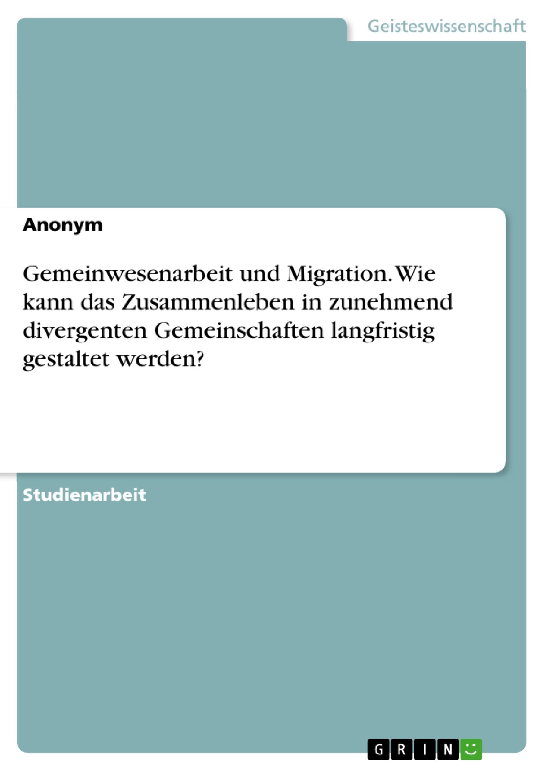 Gemeinwesenarbeit und Migration. Wie kann das Zusammenleben in zunehmend divergenten Gemeinschaften langfristig gestaltet werden? Education & Training