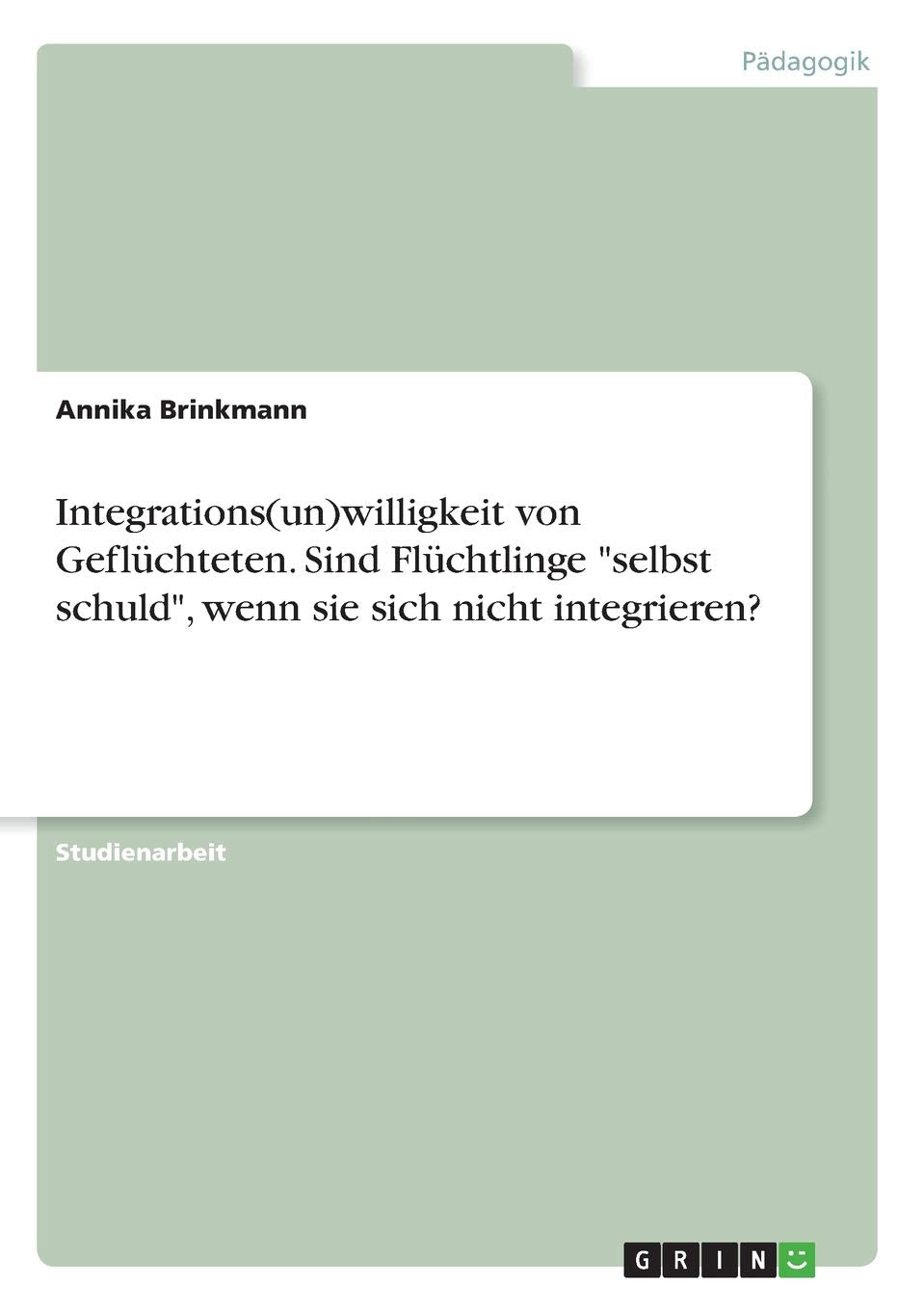 Integrations(un)willigkeit von Geflüchteten. Sind Flüchtlinge "selbst schuld", wenn sie sich nicht integrieren? Books