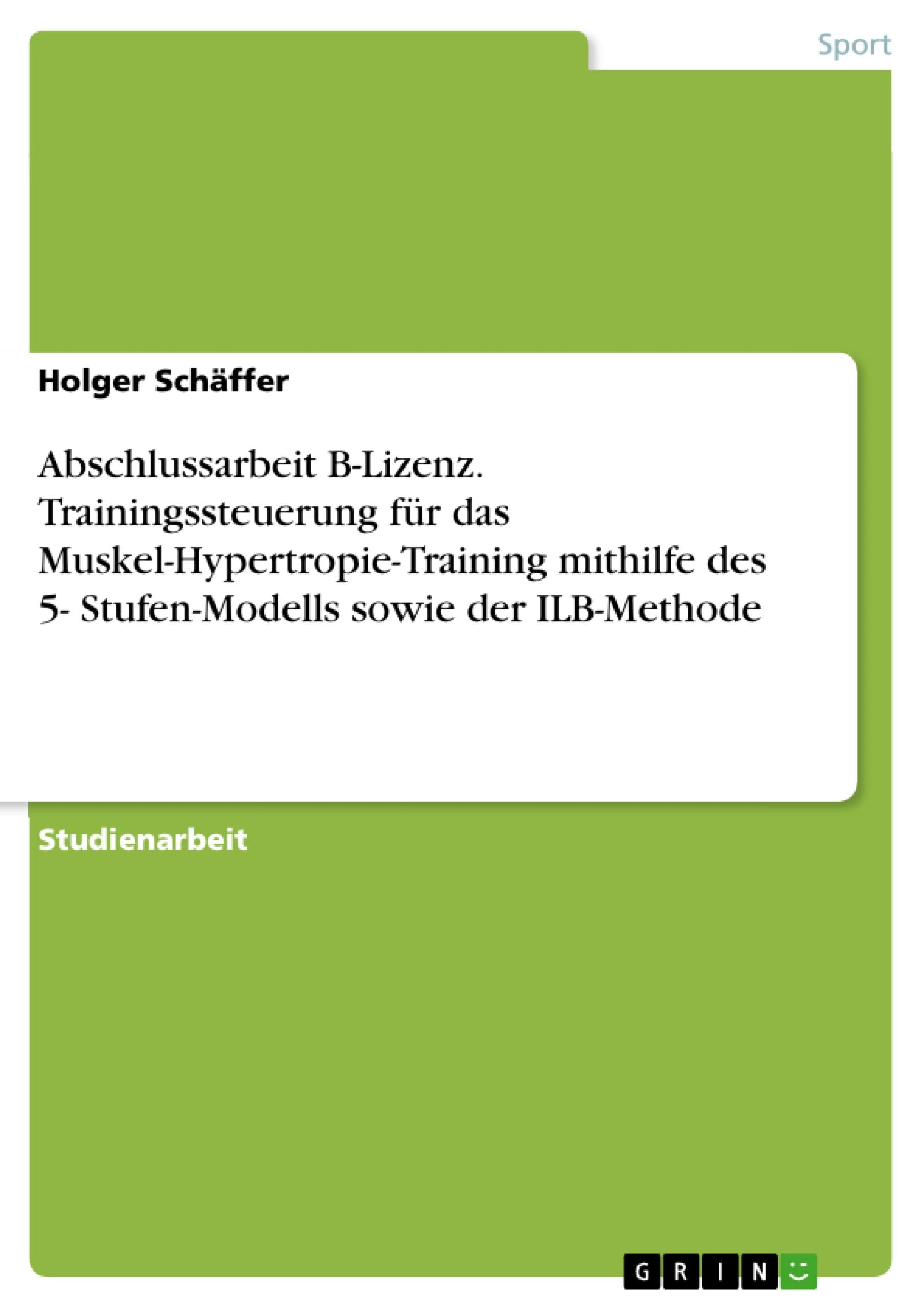 Abschlussarbeit B-Lizenz. Trainingssteuerung für das Muskel-Hypertropie-Training mithilfe des 5- Stufen-Modells sowie der ILB-Methode Leisure & Fun