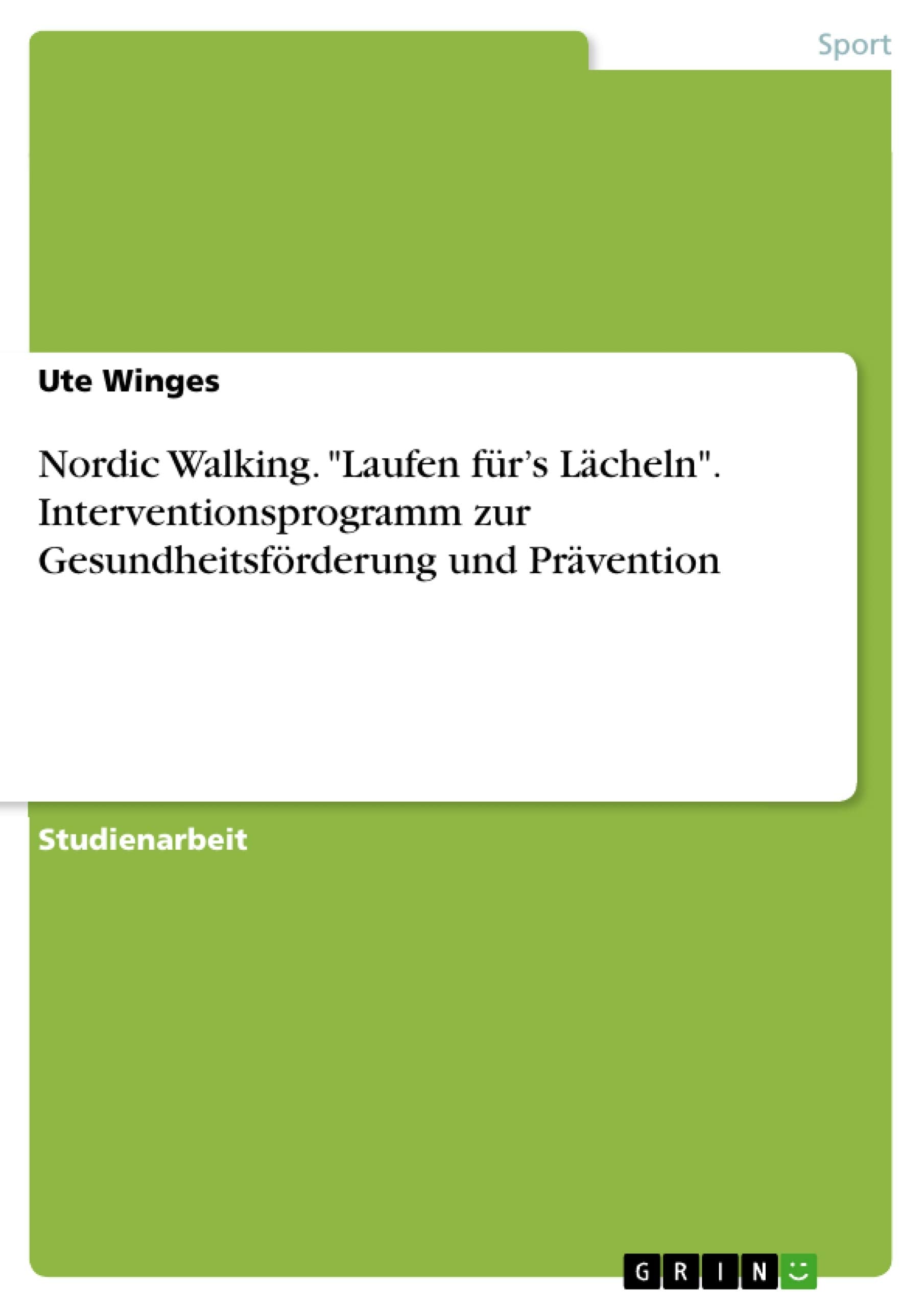 Nordic Walking. "Laufen für's Lächeln". Interventionsprogramm zur Gesundheitsförderung und Prävention Leisure & Fun