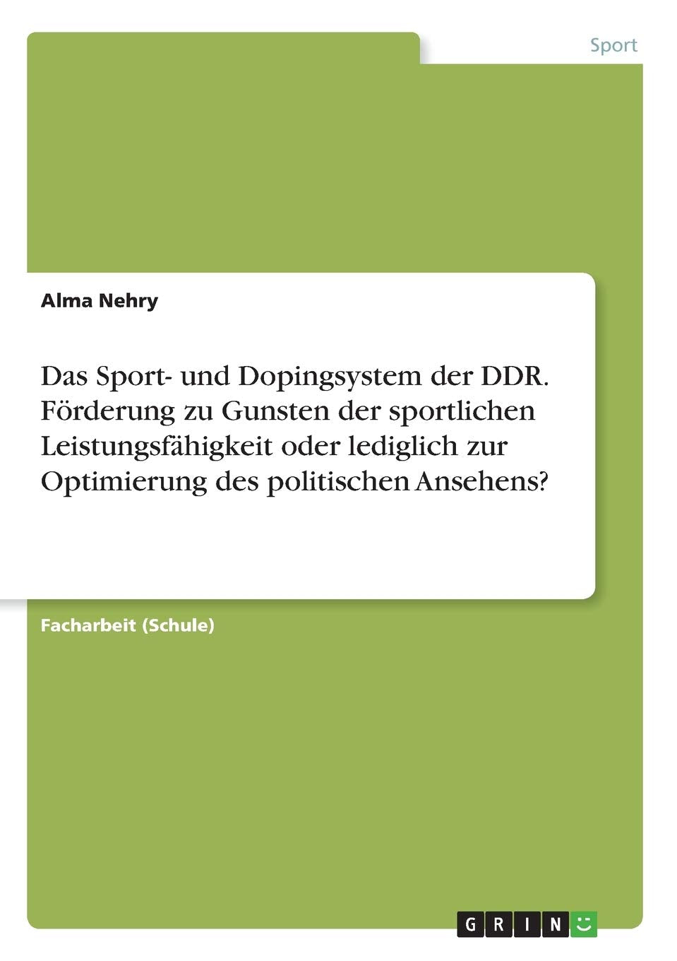Das Sport- und Dopingsystem der DDR. Förderung zu Gunsten der sportlichen Leistungsfähigkeit oder lediglich zur Optimierung des politischen Ansehens? Reference Books