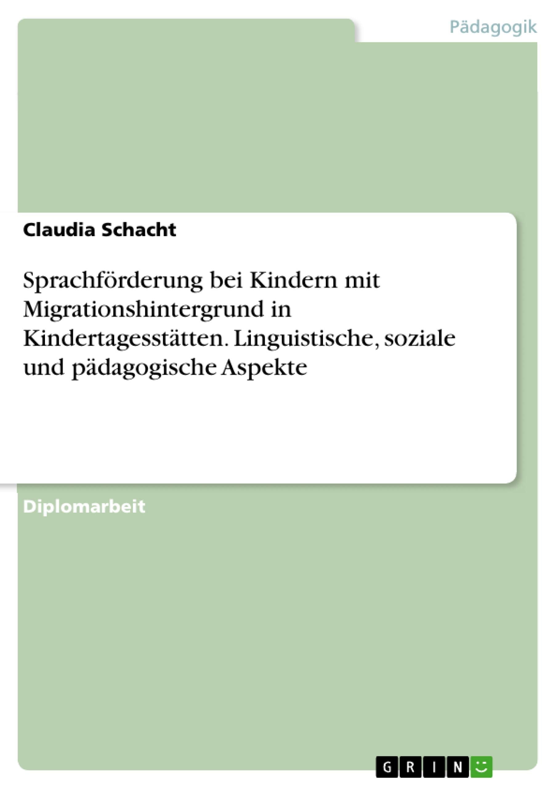 Sprachförderung bei Kindern mit Migrationshintergrund in Kindertagesstätten. Linguistische, soziale und pädagogische Aspekte: Diplomarbeit Study Guides
