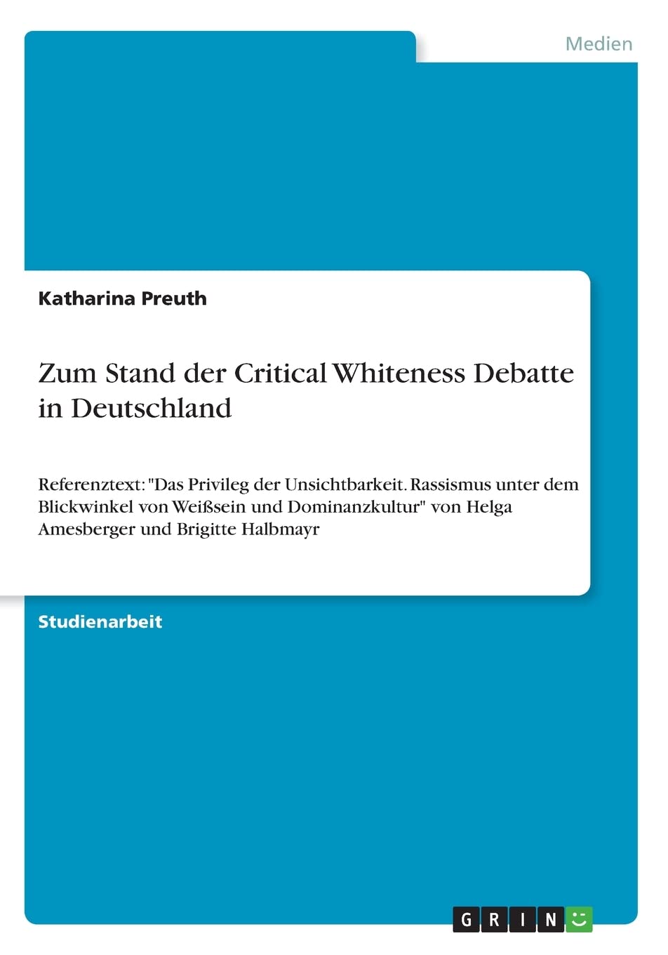 Zum Stand der Critical Whiteness Debatte in Deutschland: Referenztext: "Das Privileg der Unsichtbarkeit. Rassismus unter dem Blickwinkel von Weißsein ... von Helga Amesberger und Brigitte Halbmayr Film, Art & Culture
