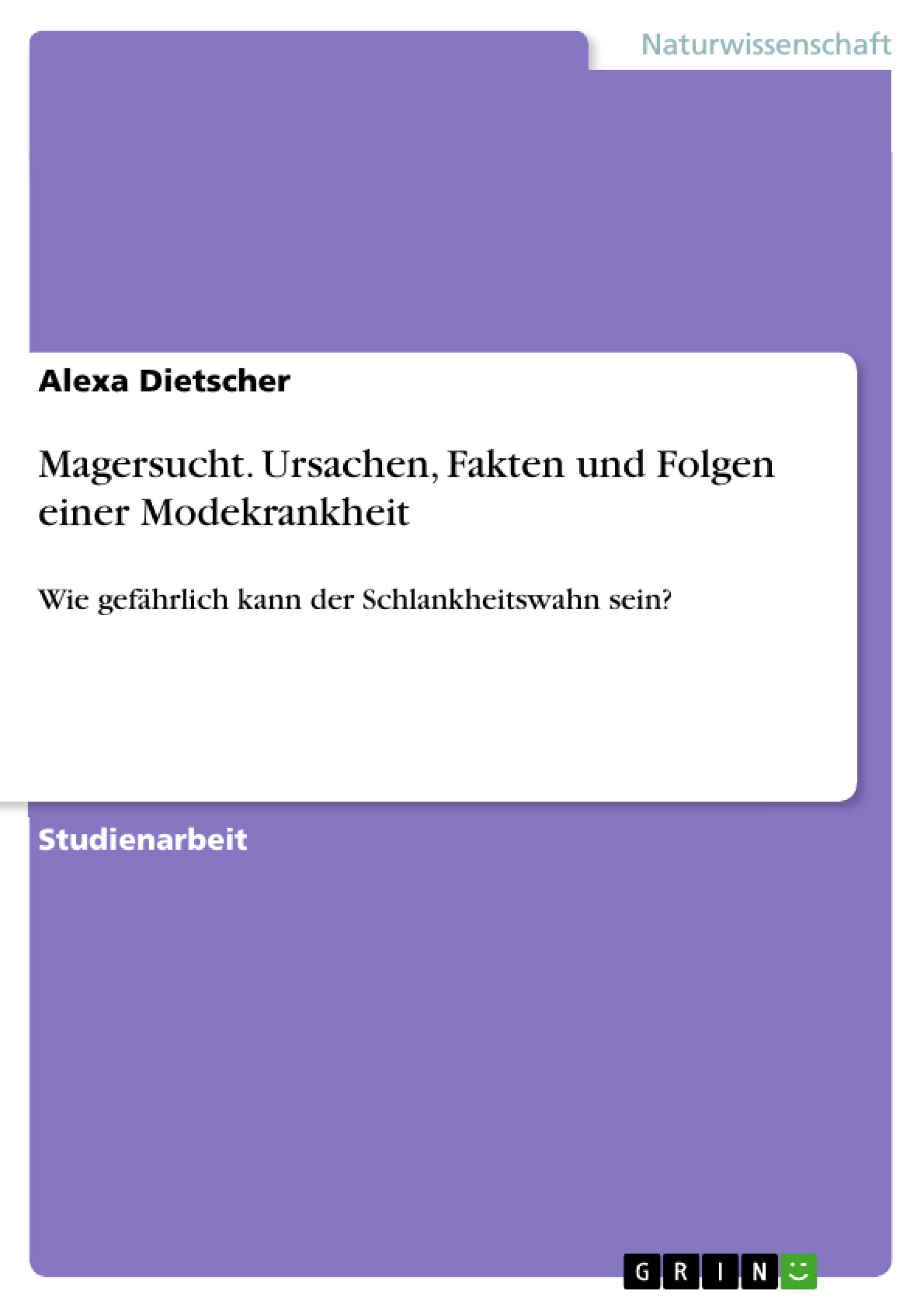 Magersucht. Ursachen, Fakten und Folgen einer Modekrankheit: Wie gefährlich kann der Schlankheitswahn sein? Medicine