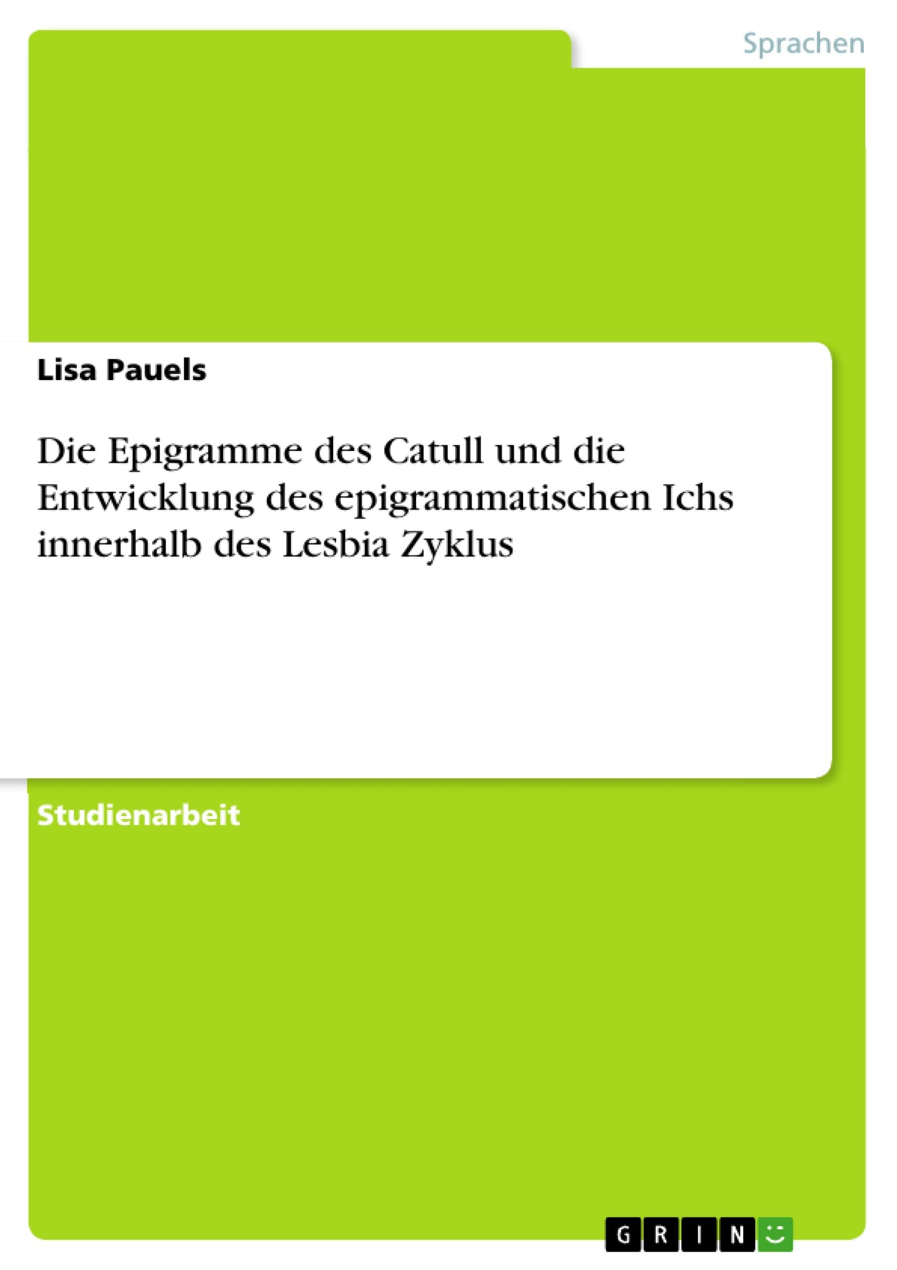 Die Epigramme des Catull und die Entwicklung des epigrammatischen Ichs innerhalb des Lesbia Zyklus Poetry