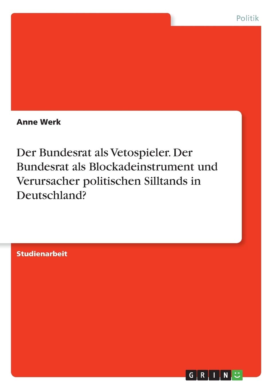 Der Bundesrat als Vetospieler. Der Bundesrat als Blockadeinstrument und Verursacher politischen Silltands in Deutschland? Philosophy