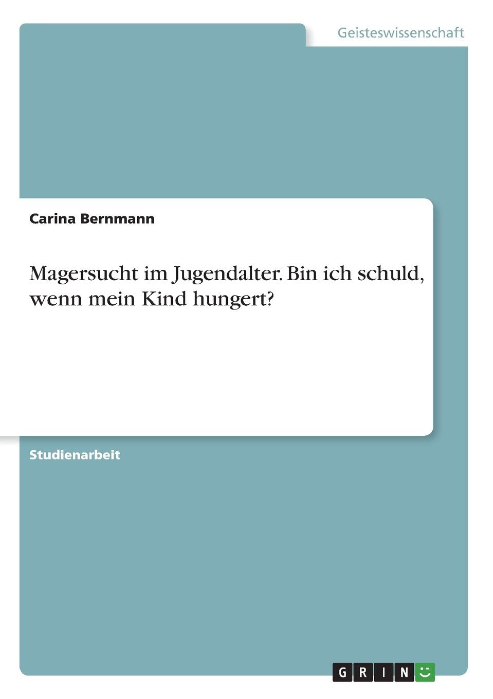 Magersucht im Jugendalter. Bin ich schuld, wenn mein Kind hungert? Social Sciences