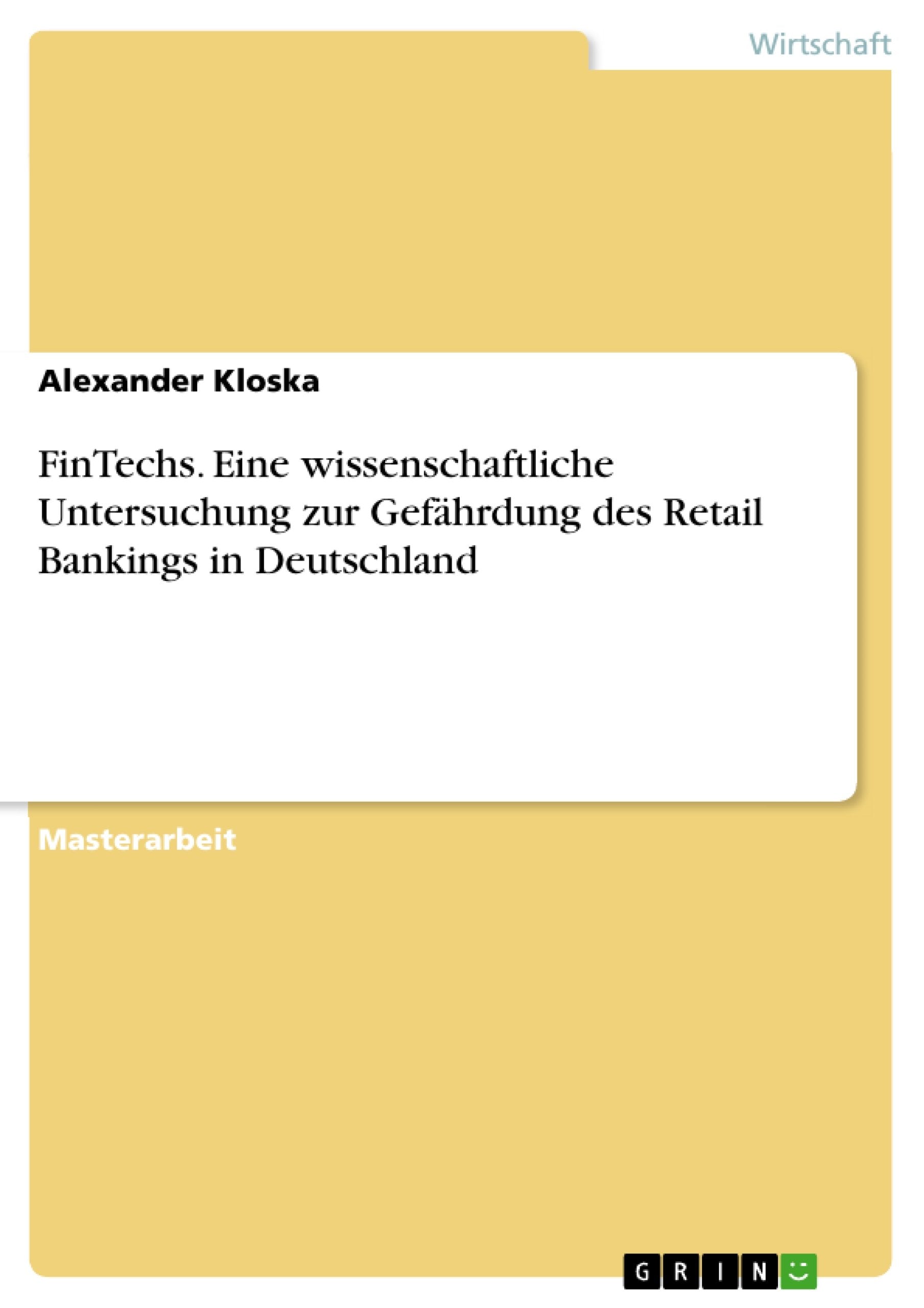 FinTechs. Eine wissenschaftliche Untersuchung zur Gefährdung des Retail Bankings in Deutschland Law