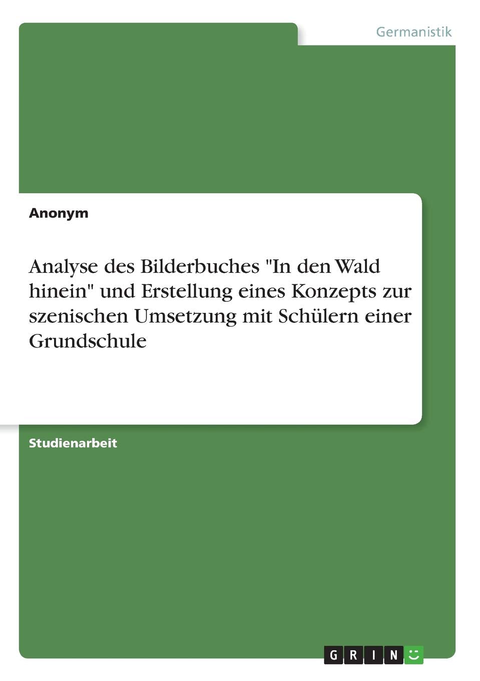 Analyse des Bilderbuches "In den Wald hinein" und Erstellung eines Konzepts zur szenischen Umsetzung mit Schülern einer Grundschule Contemporary literature