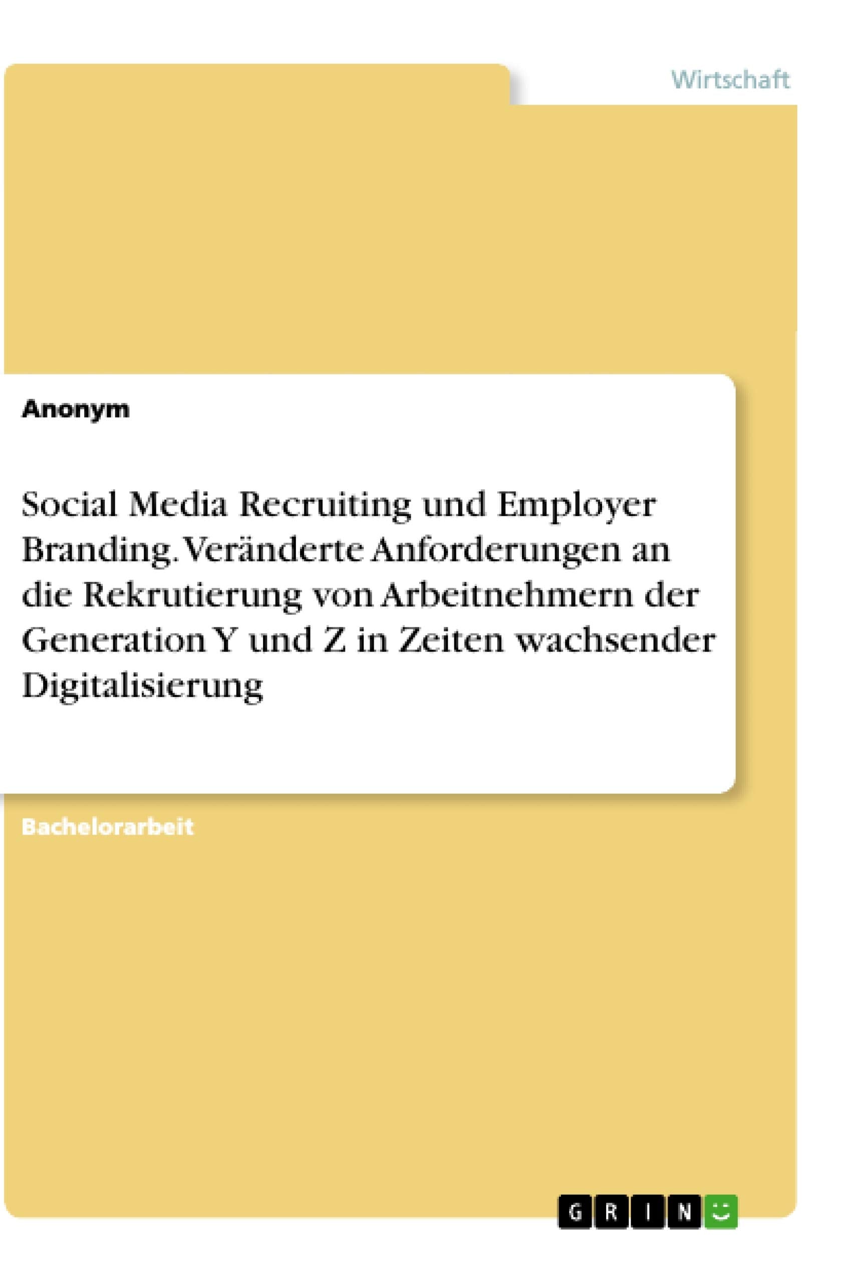 Social Media Recruiting und Employer Branding. Veränderte Anforderungen an die Rekrutierung von Arbeitnehmern der Generation Y und Z in Zeiten wachsender Digitalisierung book