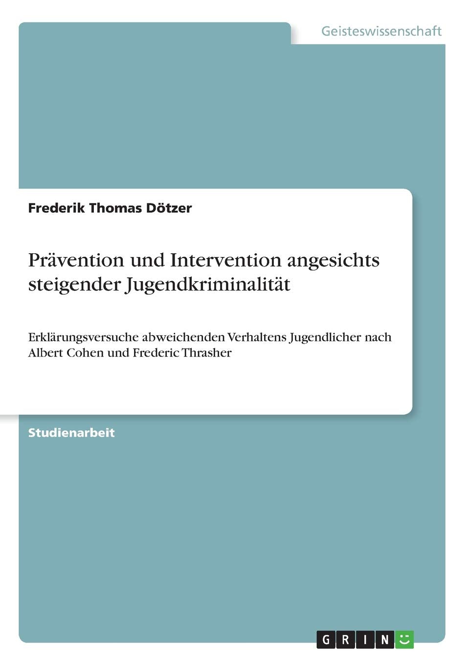 Prävention und Intervention angesichts steigender Jugendkriminalität: Erklärungsversuche abweichenden Verhaltens Jugendlicher nach Albert Cohen und Frederic Thrasher Education & Training