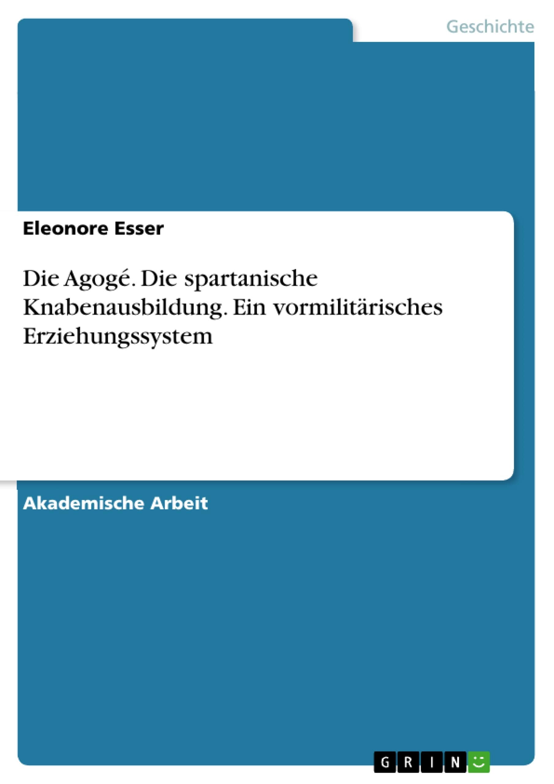 Die Agogé. Die spartanische Knabenausbildung. Ein vormilitärisches Erziehungssystem Philosophy