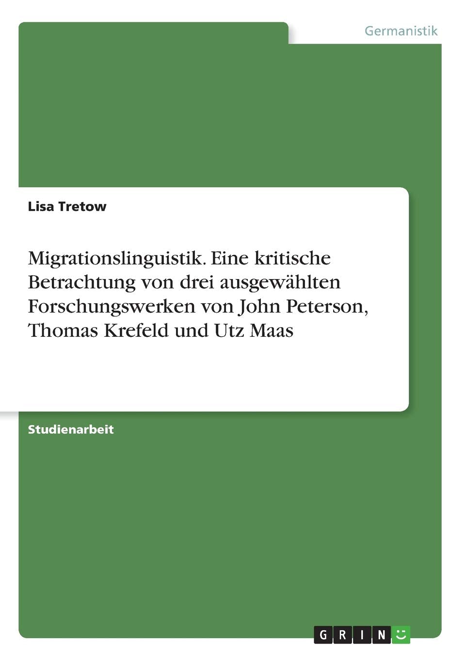 Migrationslinguistik. Eine kritische Betrachtung von drei ausgewählten Forschungswerken von John Peterson, Thomas Krefeld und Utz Maas Books