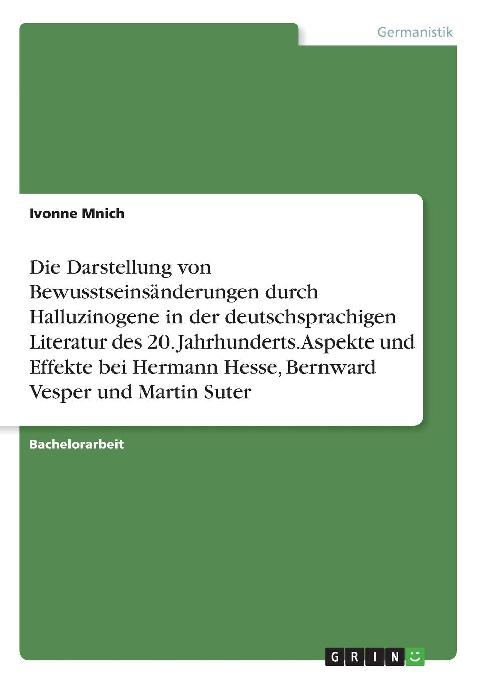 Die Darstellung von Bewusstseinsänderungen durch Halluzinogene in der deutschsprachigen Literatur des 20. Jahrhunderts. Aspekte und Effekte bei Hermann Hesse, Bernward Vesper und Martin Suter Contemporary literature Books