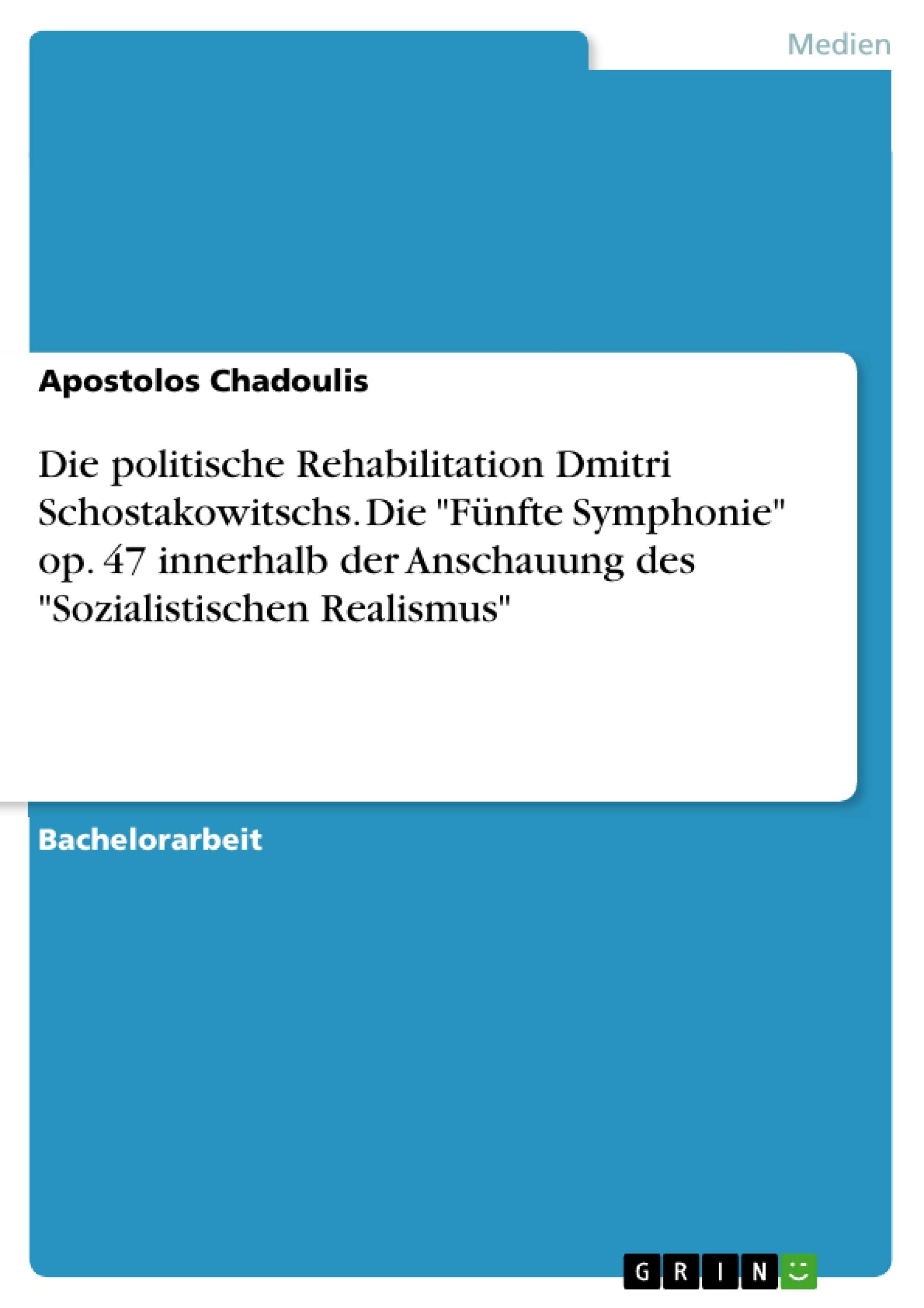 Die politische Rehabilitation Dmitri Schostakowitschs. Die "Fünfte Symphonie" op. 47 innerhalb der Anschauung des "Sozialistischen Realismus" Arts & Music