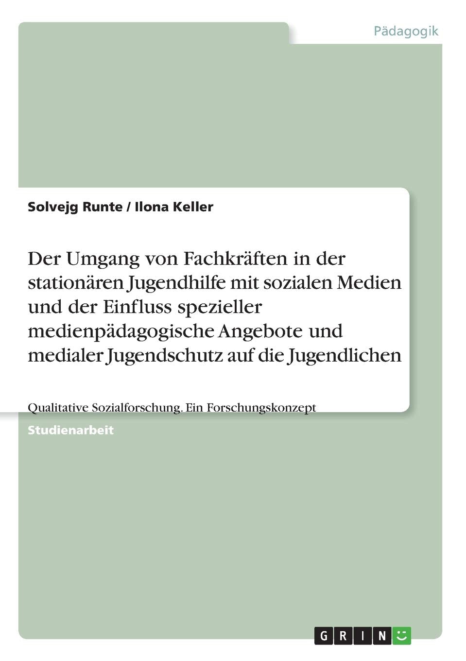 Der Umgang von Fachkräften in der stationären Jugendhilfe mit sozialen Medien und der Einfluss spezieller medienpädagogische Angebote und medialer ... Sozialforschung. Ein Forschungskonzept Media & Communication