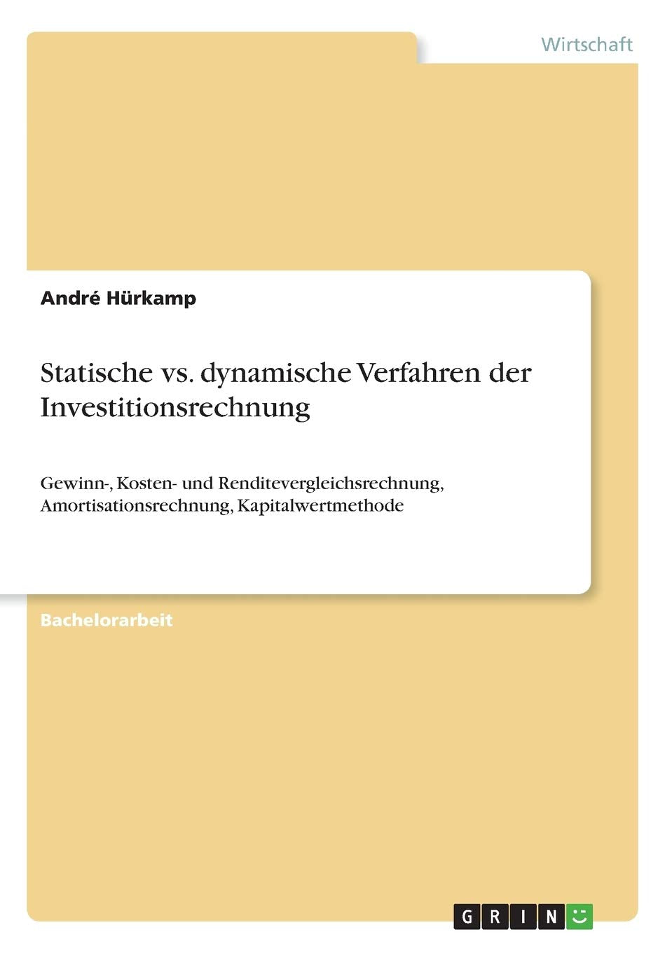 Statische vs. dynamische Verfahren der Investitionsrechnung: Gewinn-, Kosten- und Renditevergleichsrechnung, Amortisationsrechnung, Kapitalwertmethode Law