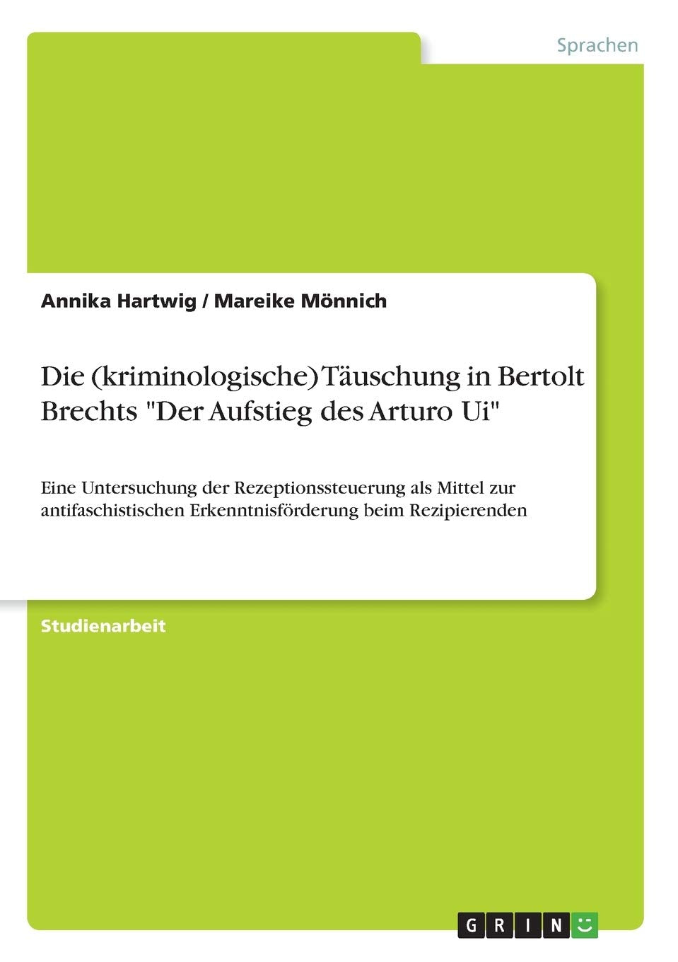 Die (kriminologische) Täuschung in Bertolt Brechts "Der Aufstieg des Arturo Ui": Eine Untersuchung der Rezeptionssteuerung als Mittel zur antifaschistischen Erkenntnisförderung beim Rezipierenden Contemporary literature Books