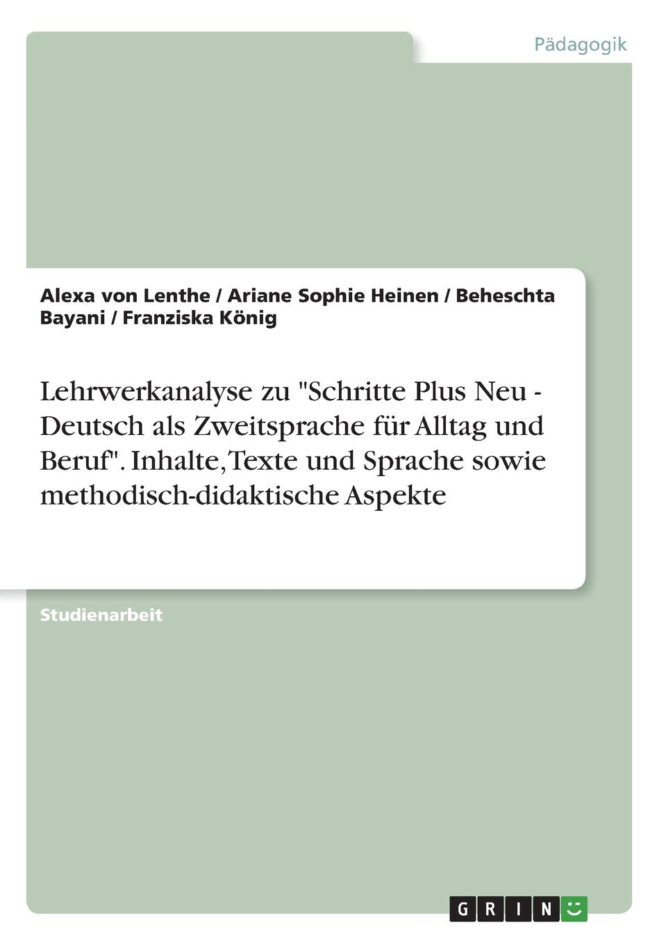 Lehrwerkanalyse zu "Schritte Plus Neu - Deutsch als Zweitsprache für Alltag und Beruf". Inhalte, Texte und Sprache sowie methodisch-didaktische Aspekte Learning & Reference