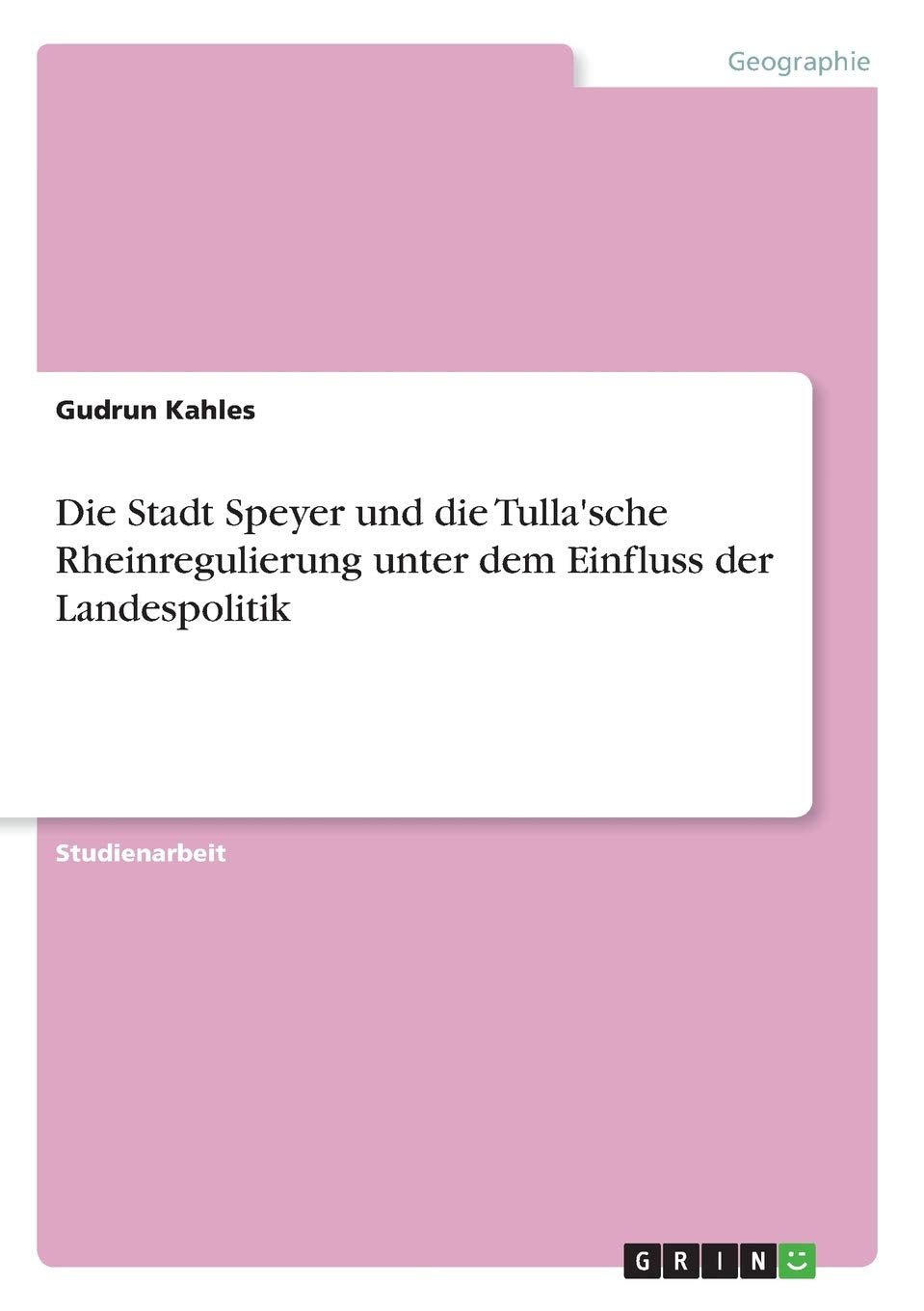 Die Stadt Speyer und die Tulla'sche Rheinregulierung unter dem Einfluss der Landespolitik Business & Technology