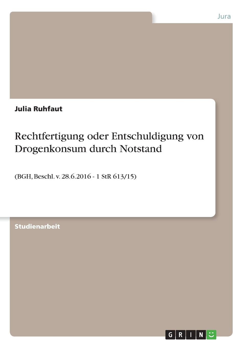 Rechtfertigung oder Entschuldigung von Drogenkonsum durch Notstand: (BGH, Beschl. v. 28.6.2016 - 1 StR 613/15) Law