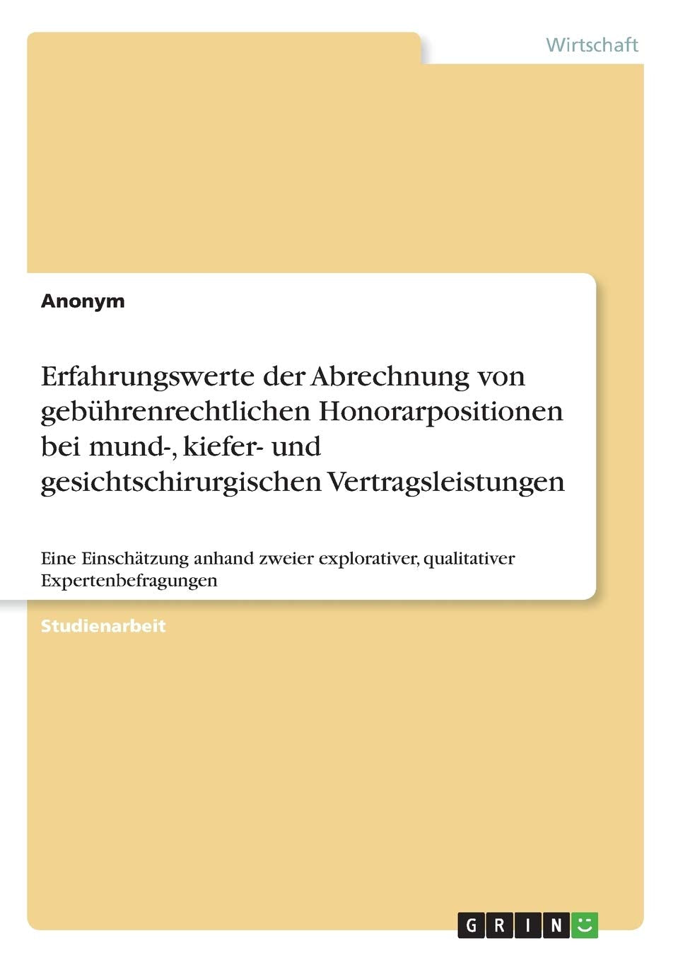 Erfahrungswerte der Abrechnung von gebührenrechtlichen Honorarpositionen bei mund-, kiefer- und gesichtschirurgischen Vertragsleistungen: Eine ... qualitativer Expertenbefragungen Medicine