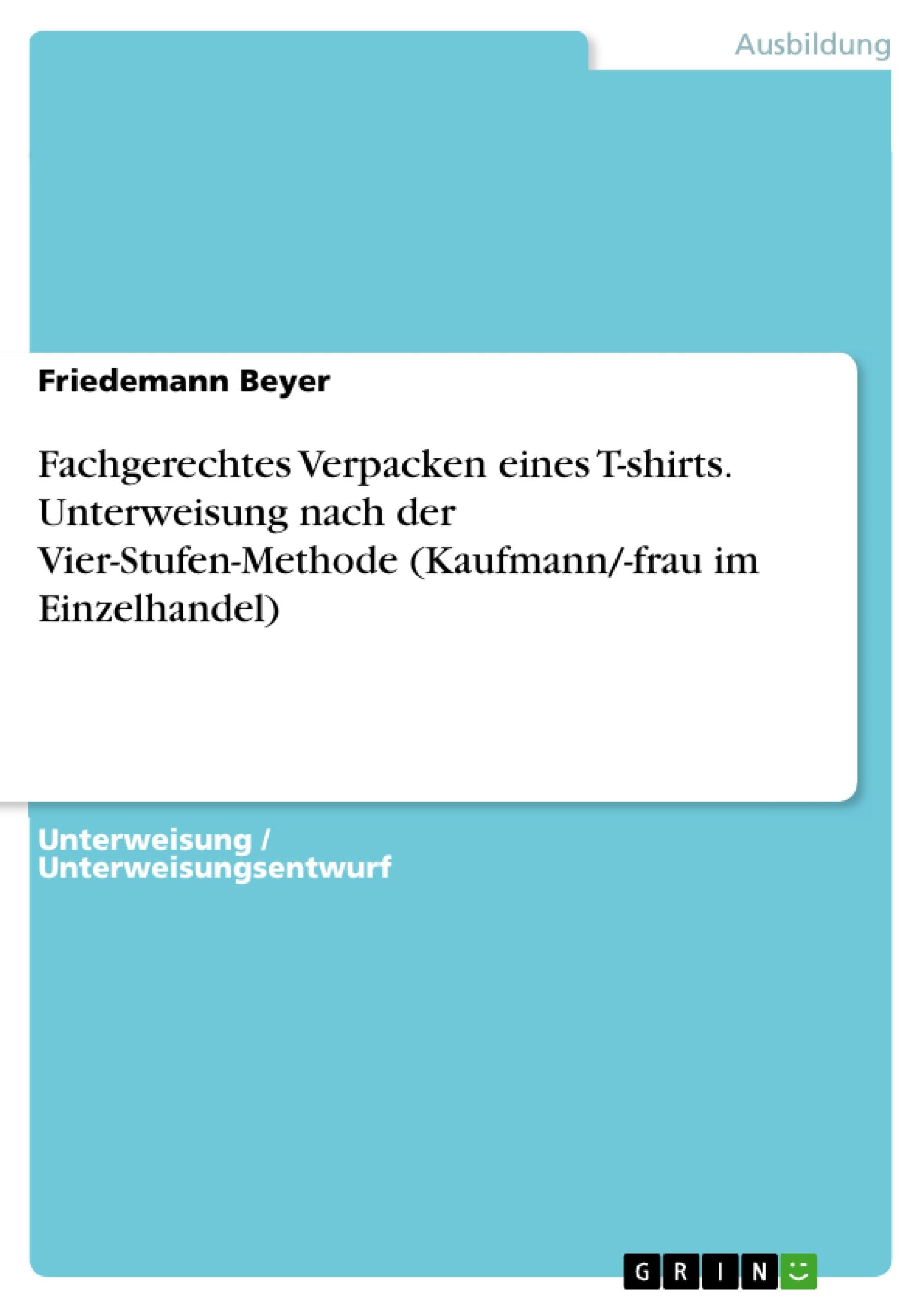 Fachgerechtes Verpacken eines T-shirts. Unterweisung nach der Vier-Stufen-Methode (Kaufmann/-frau im Einzelhandel) Business, Finance & Career