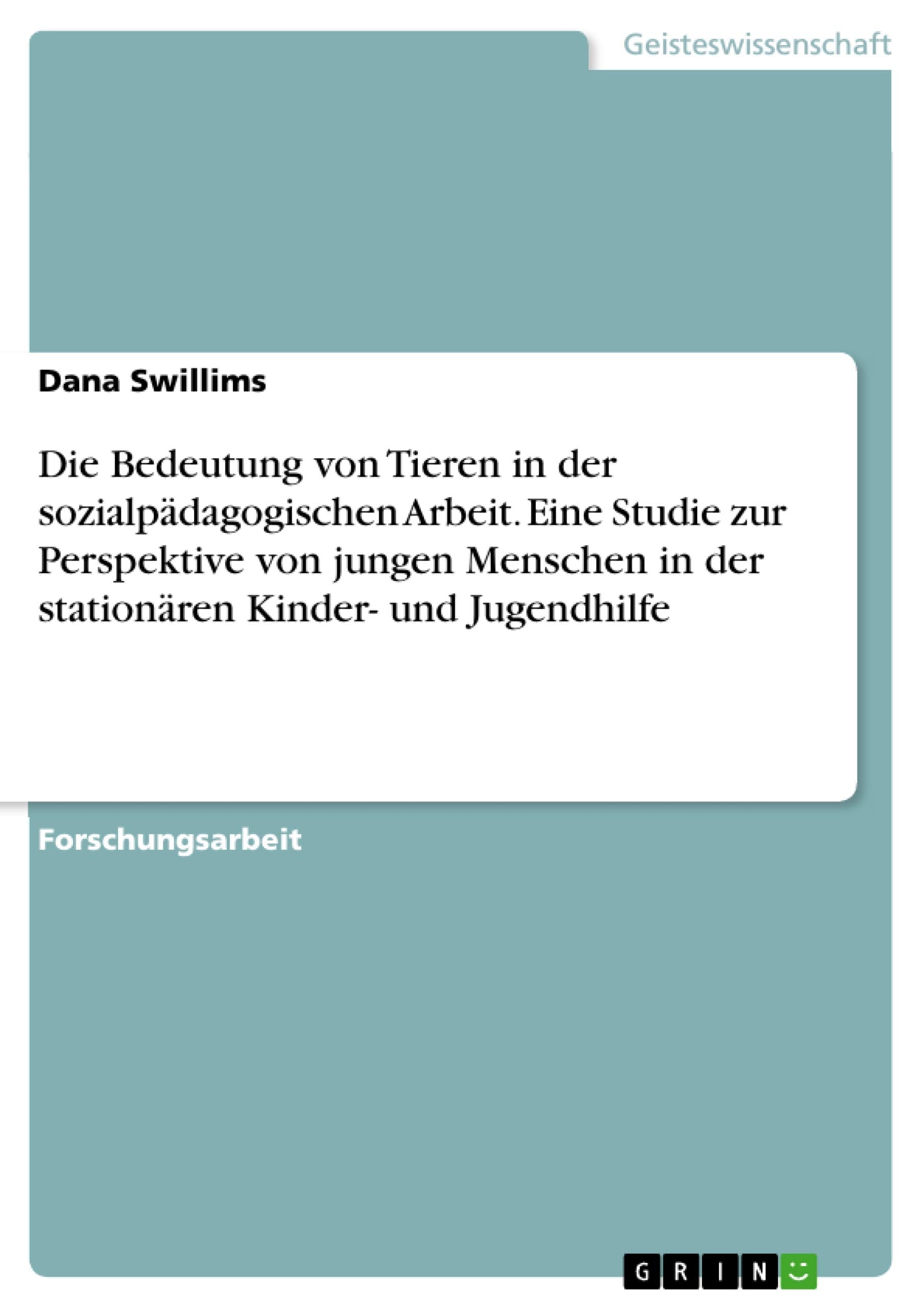 Die Bedeutung von Tieren in der sozialpädagogischen Arbeit. Eine Studie zur Perspektive von jungen Menschen in der stationären Kinder- und Jugendhilfe Social Sciences