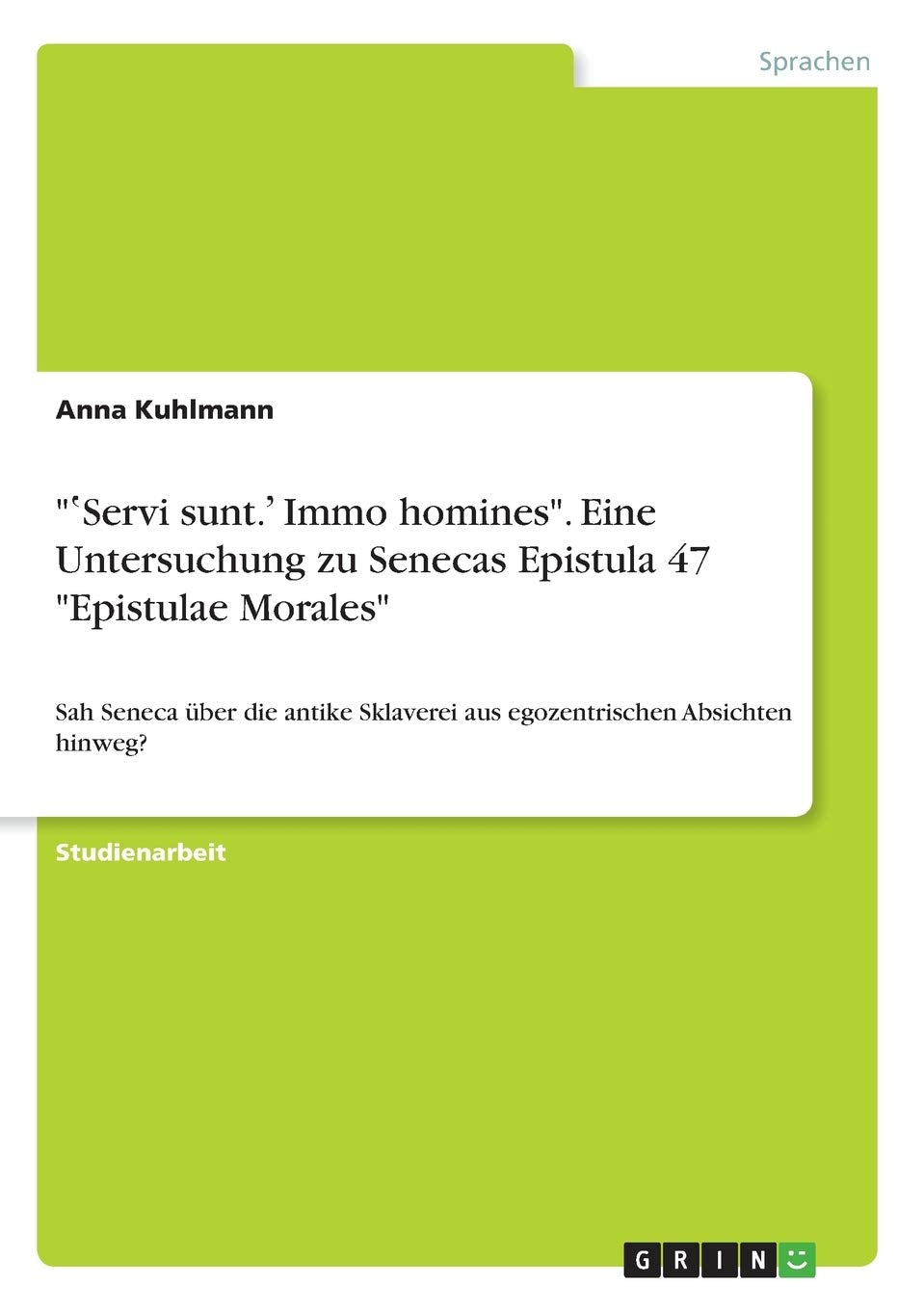"¿Servi sunt.¿ Immo homines". Eine Untersuchung zu Senecas Epistula 47 "Epistulae Morales": Sah Seneca über die antike Sklaverei aus egozentrischen Absichten hinweg? Books
