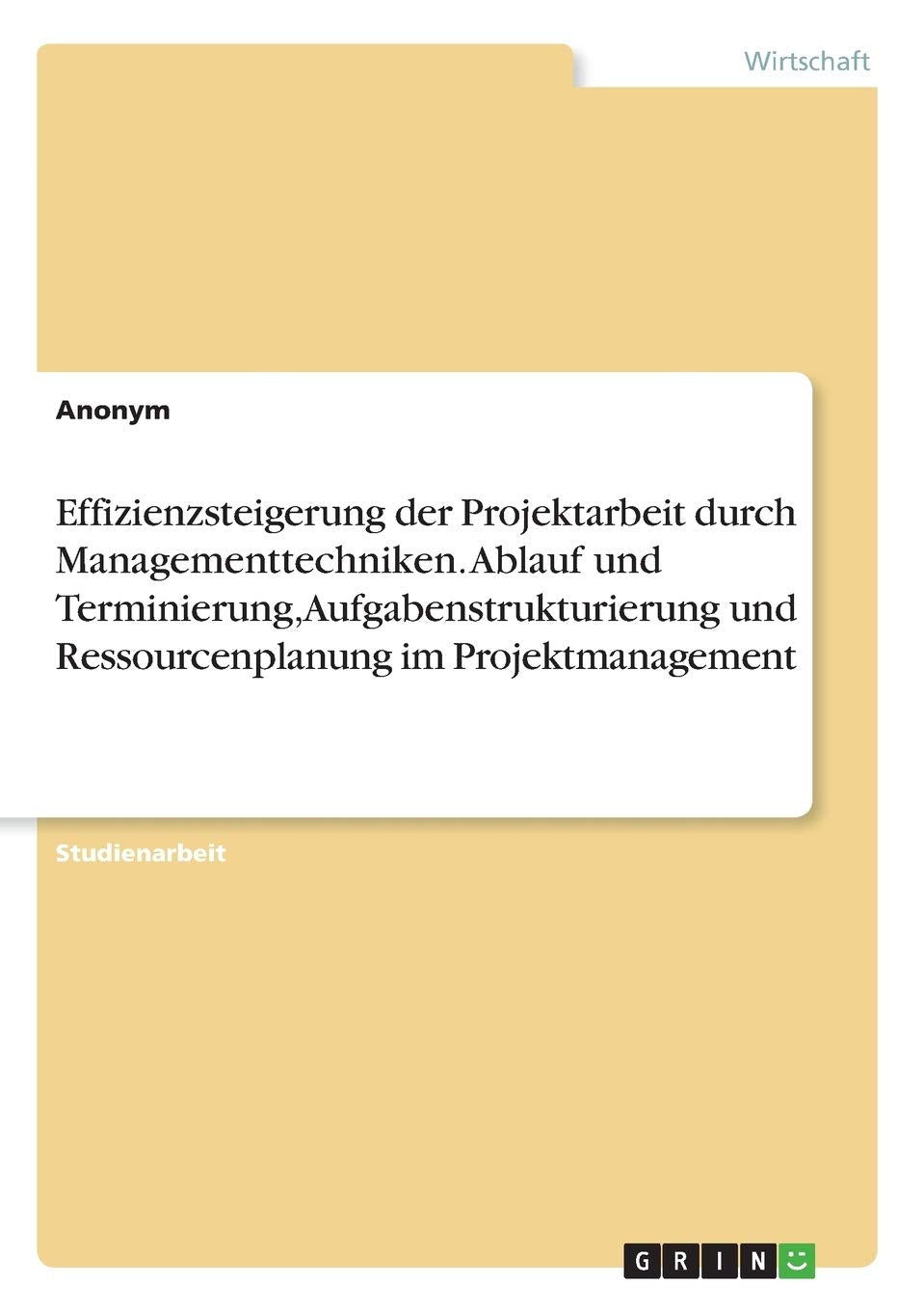 Effizienzsteigerung der Projektarbeit durch Managementtechniken. Ablauf und Terminierung, Aufgabenstrukturierung und Ressourcenplanung im Projektmanagement Law