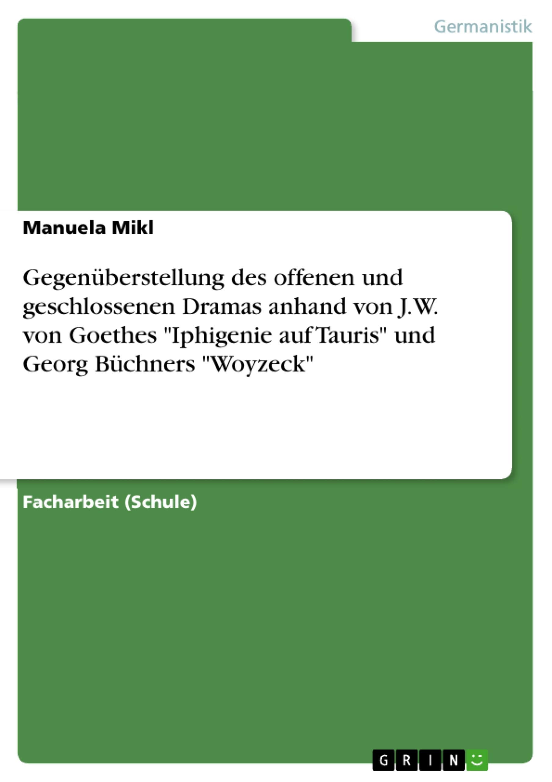 Gegenüberstellung des offenen und geschlossenen Dramas anhand von J.W. von Goethes "Iphigenie auf Tauris" und Georg Büchners "Woyzeck" Study Guides