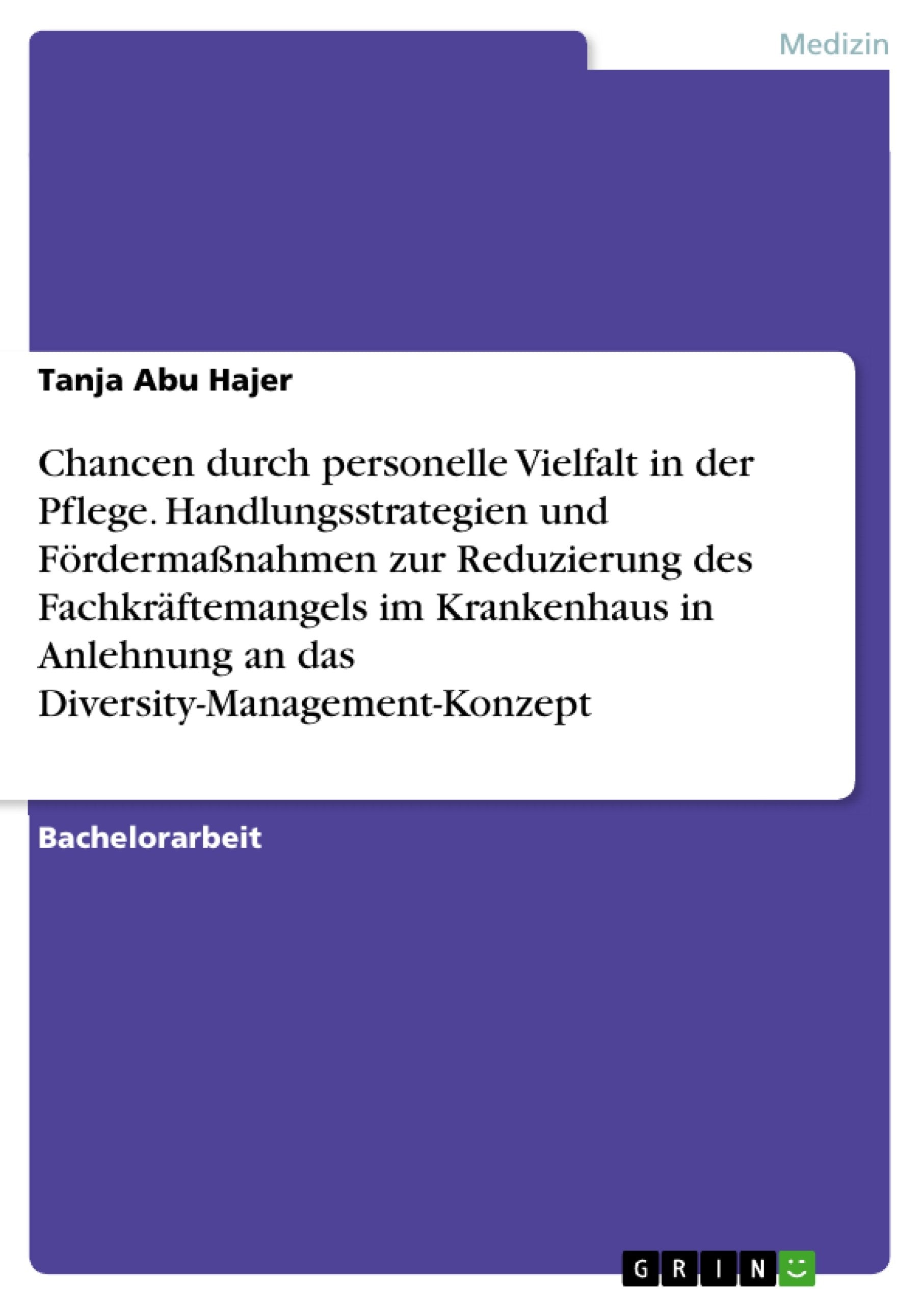 Chancen durch personelle Vielfalt in der Pflege. Handlungsstrategien und Fördermaßnahmen zur Reduzierung des Fachkräftemangels im Krankenhaus in Anlehnung an das Diversity-Management-Konzept Medicine