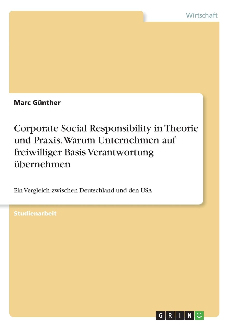 Corporate Social Responsibility in Theorie und Praxis. Warum Unternehmen auf freiwilliger Basis Verantwortung übernehmen: Ein Vergleich zwischen Deutschland und den USA Law