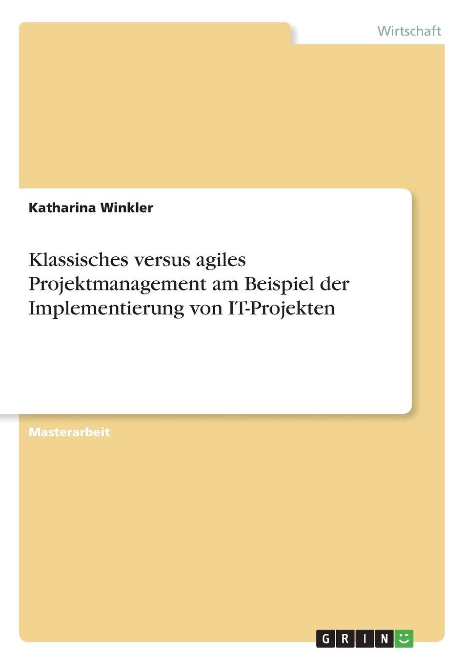Klassisches versus agiles Projektmanagement am Beispiel der Implementierung von IT-Projekten: Magisterarbeit Law