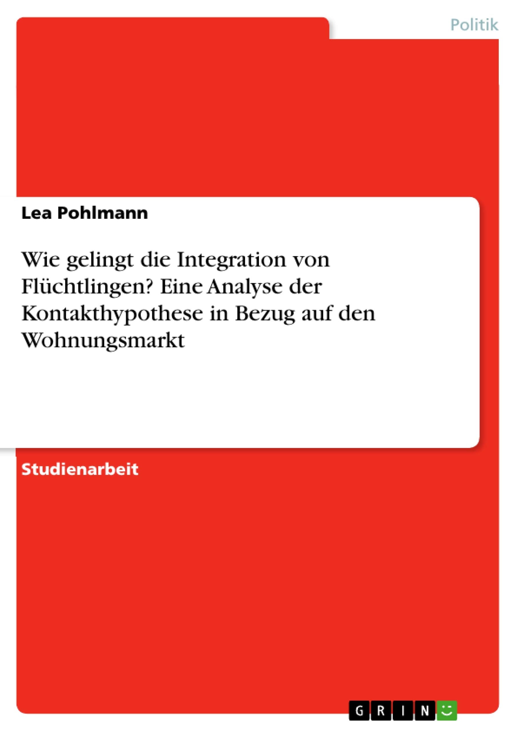 Wie gelingt die Integration von Flüchtlingen? Eine Analyse der Kontakthypothese in Bezug auf den Wohnungsmarkt Philosophy
