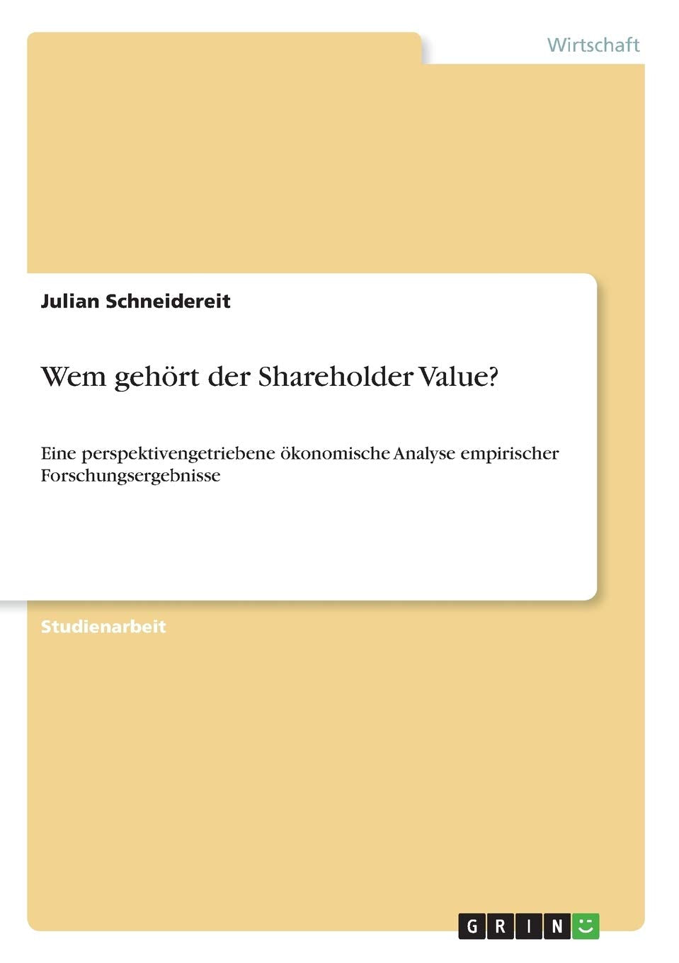Wem gehört der Shareholder Value?: Eine perspektivengetriebene ökonomische Analyse empirischer Forschungsergebnisse Law