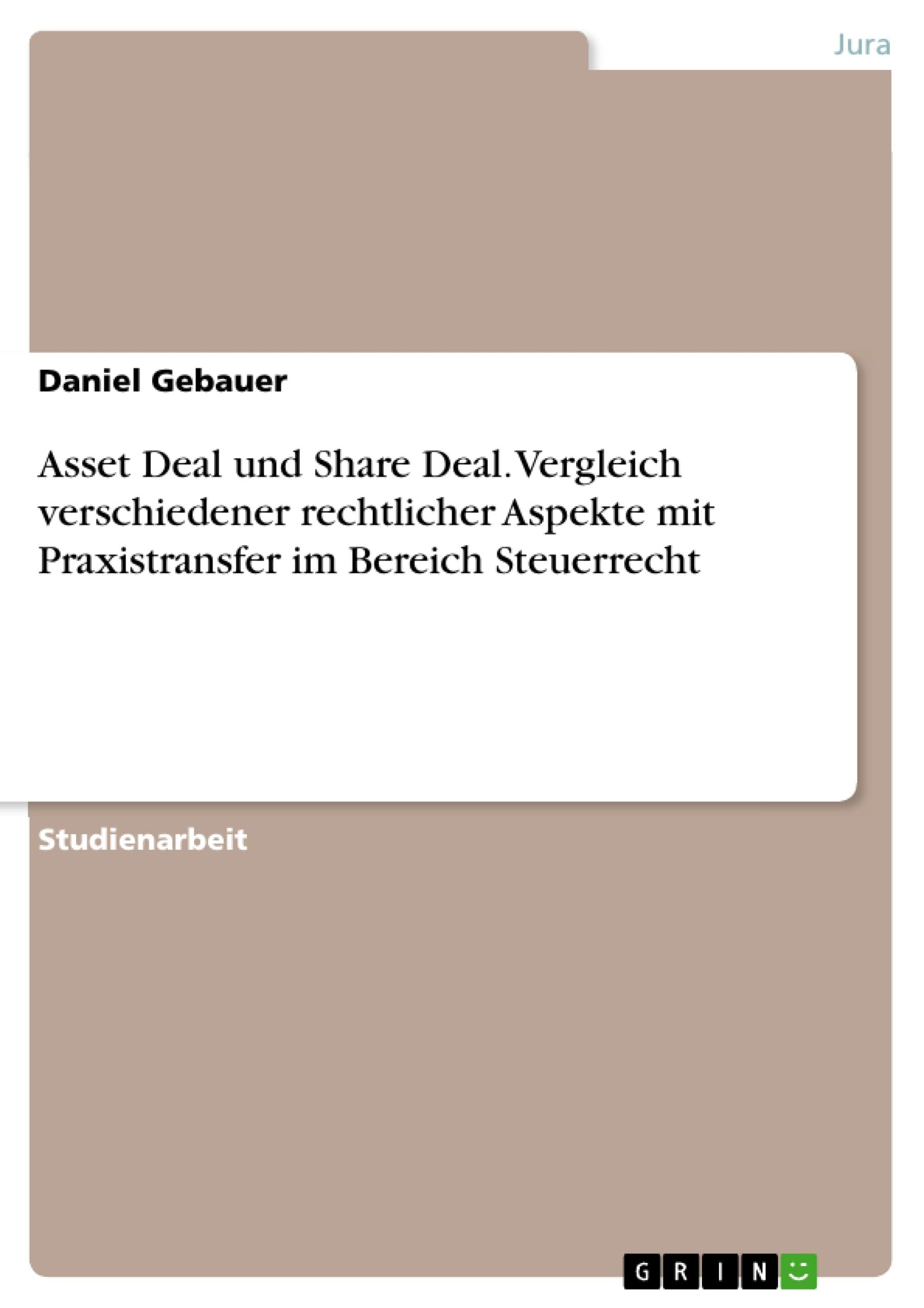 Asset Deal und Share Deal. Vergleich verschiedener rechtlicher Aspekte mit Praxistransfer im Bereich Steuerrecht Law