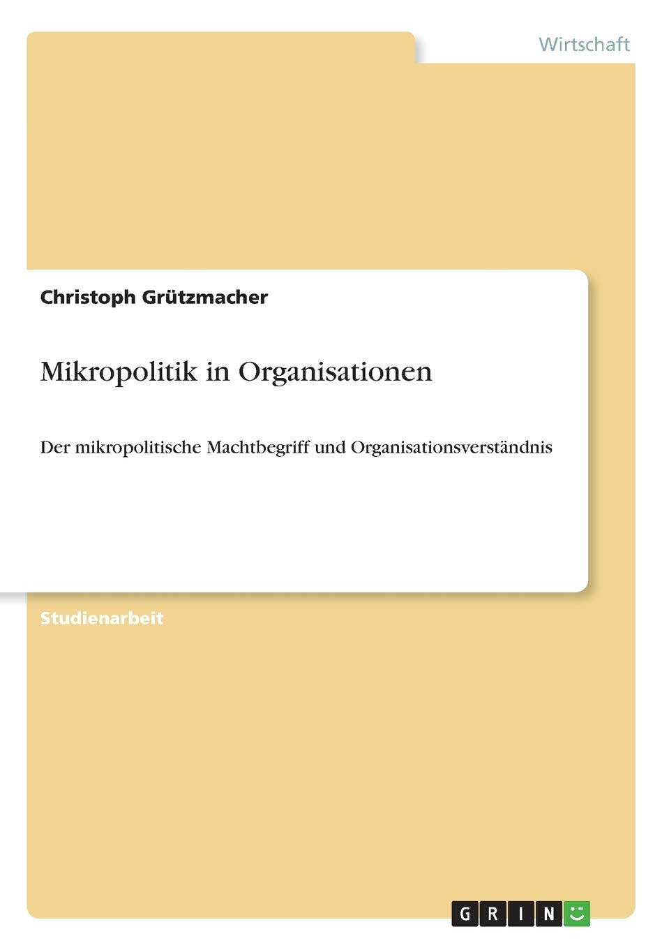 Mikropolitik in Organisationen: Der mikropolitische Machtbegriff und Organisationsverständnis Law