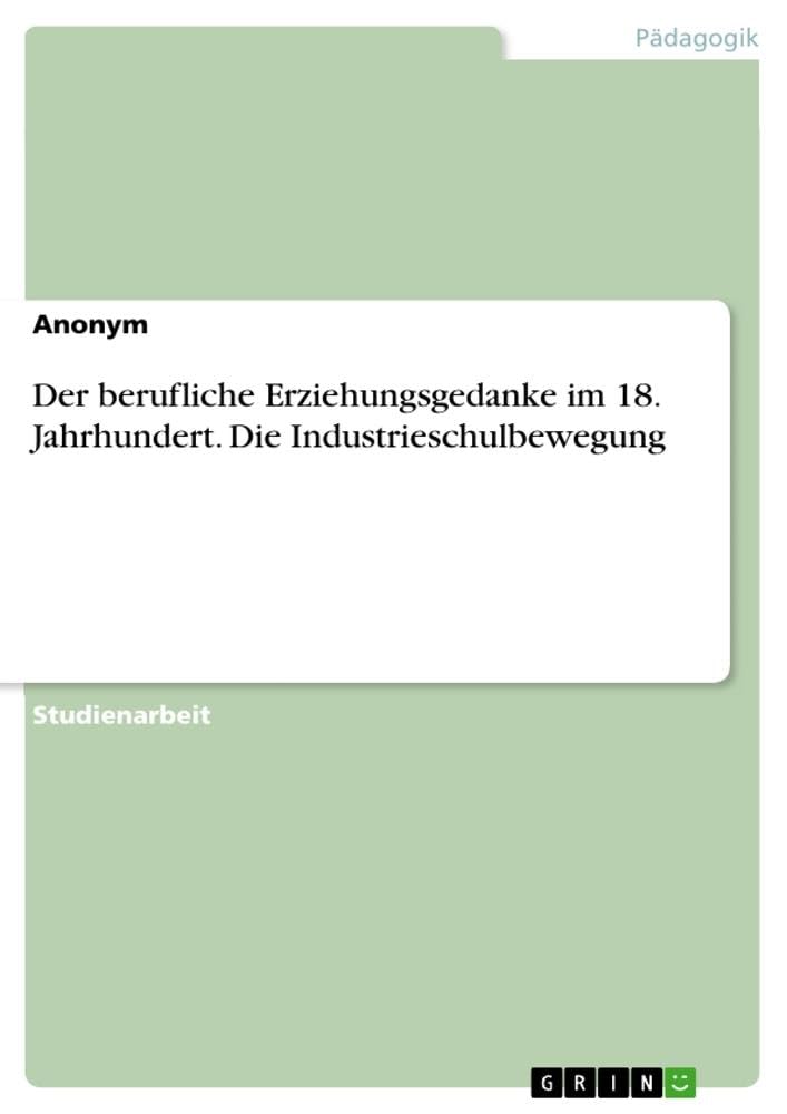 Der berufliche Erziehungsgedanke im 18. Jahrhundert. Die Industrieschulbewegung Business, Finance & Career