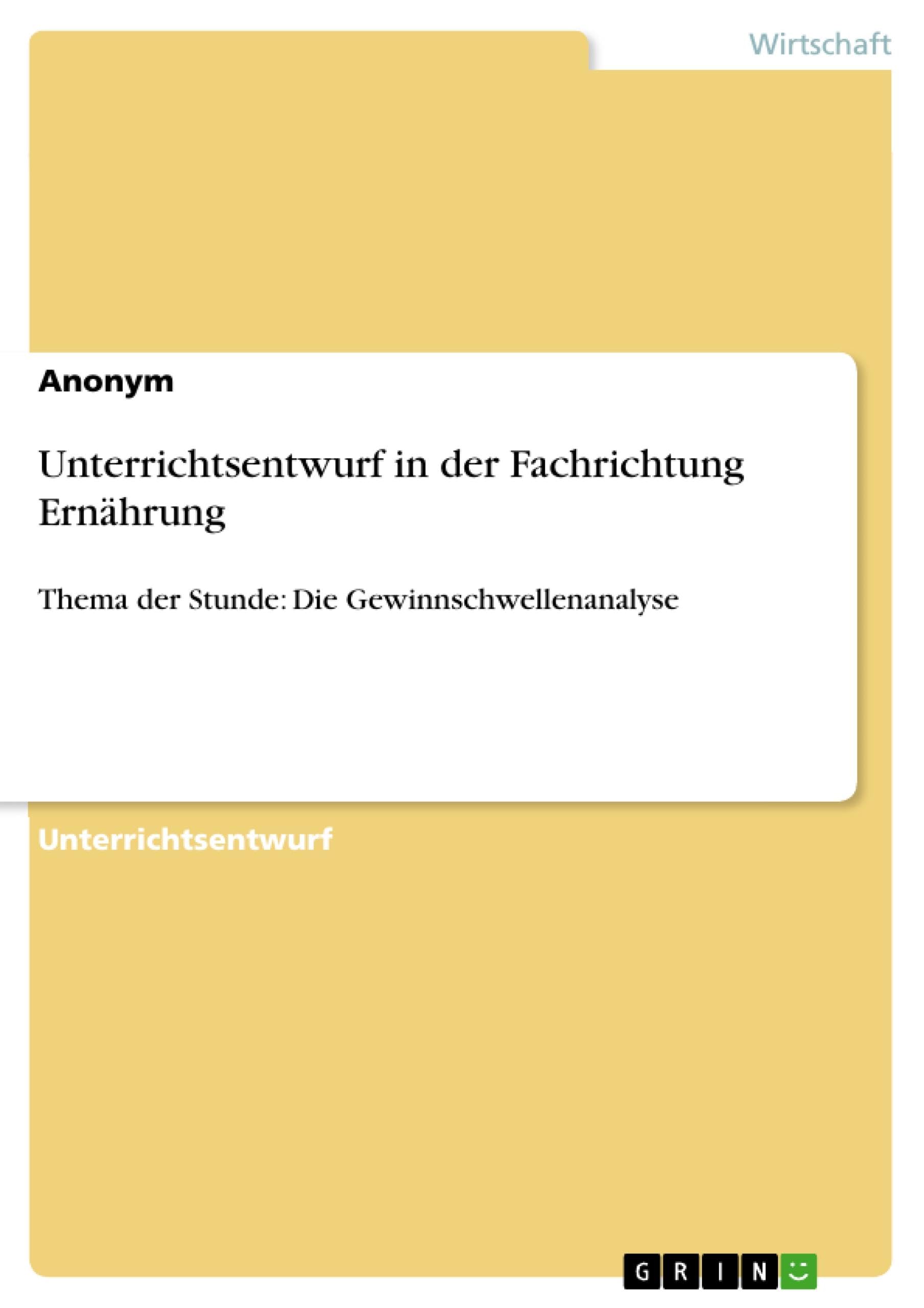 Unterrichtsentwurf in der Fachrichtung Ernährung: Thema der Stunde: Die Gewinnschwellenanalyse Business, Finance & Career