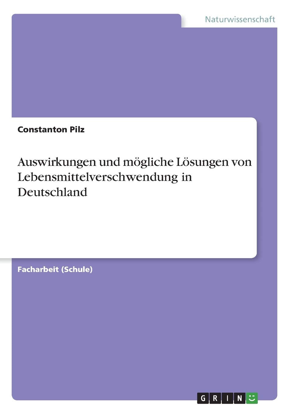 Auswirkungen und mögliche Lösungen von Lebensmittelverschwendung in Deutschland Natural Sciences