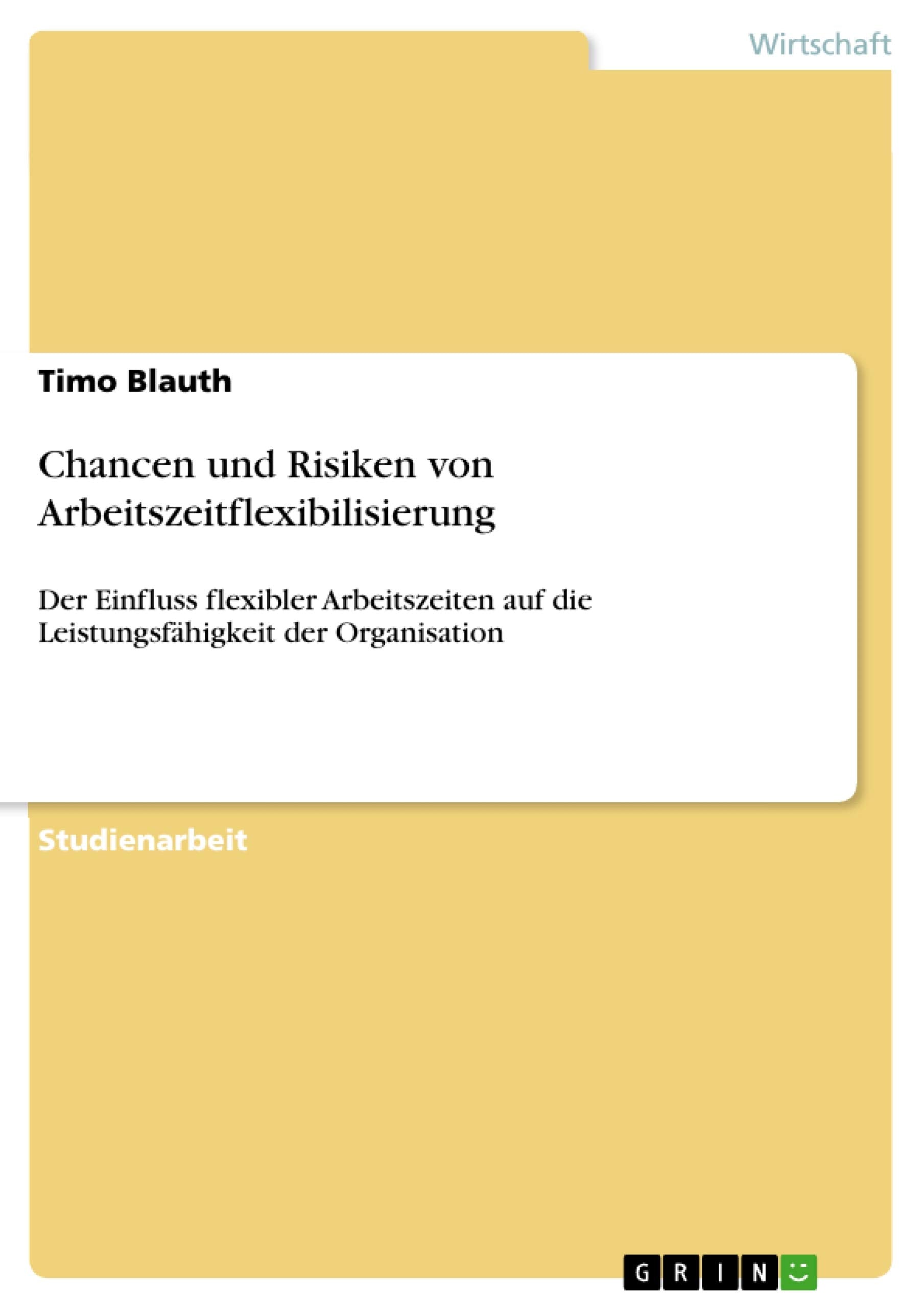 Chancen und Risiken von Arbeitszeitflexibilisierung: Der Einfluss flexibler Arbeitszeiten auf die Leistungsfähigkeit der Organisation book