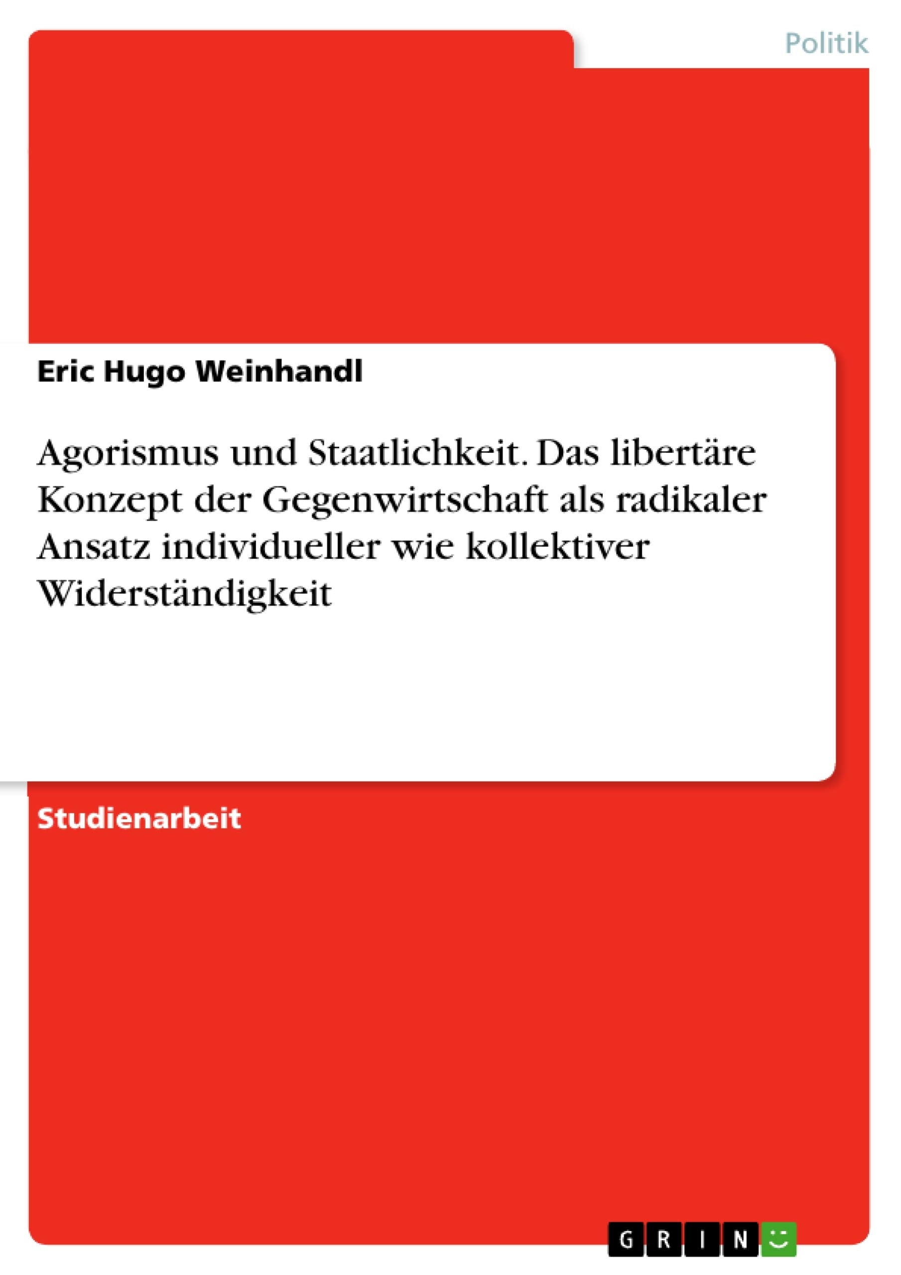 Agorismus und Staatlichkeit. Das libertäre Konzept der Gegenwirtschaft als radikaler Ansatz individueller wie kollektiver Widerständigkeit Law