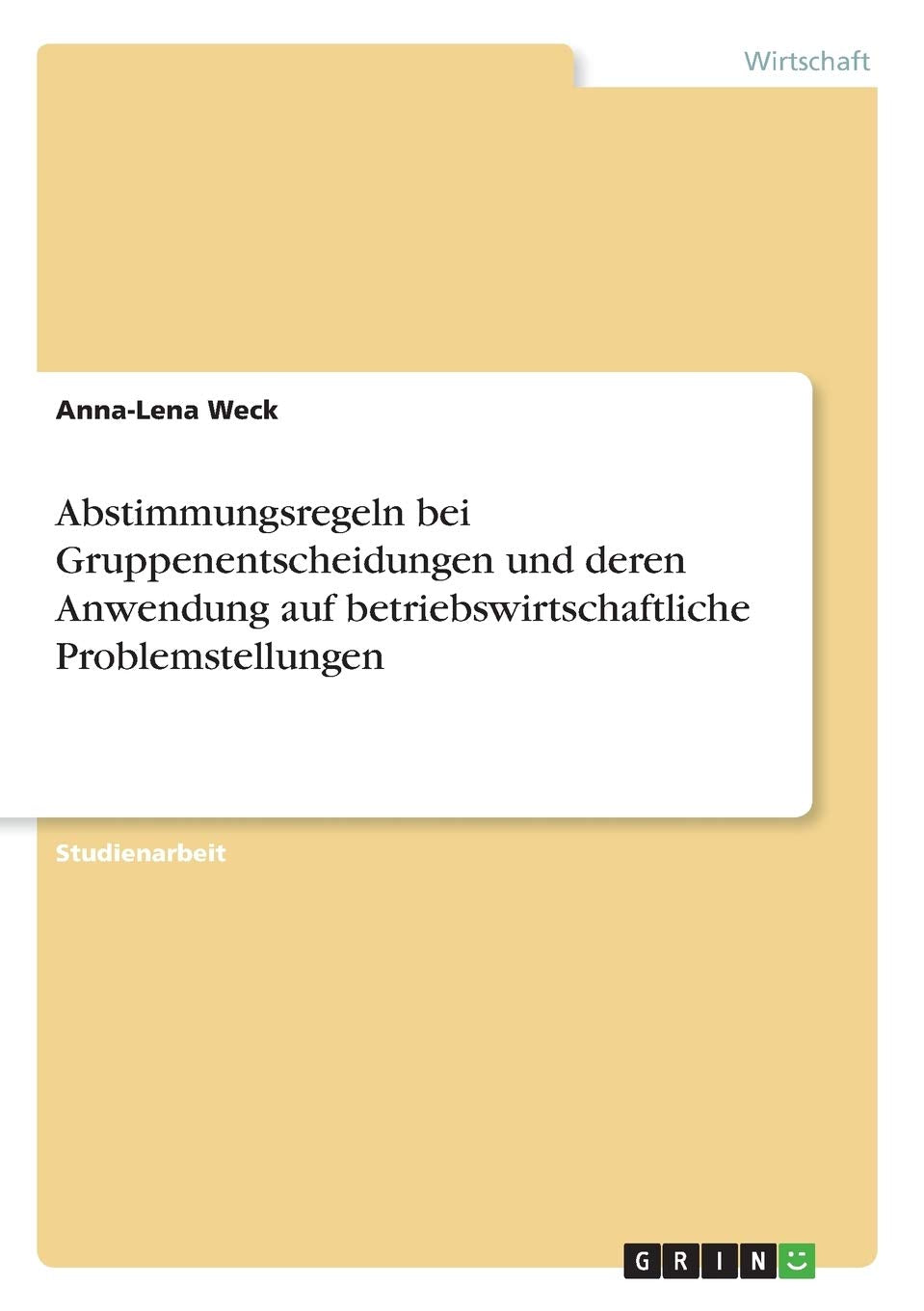 Abstimmungsregeln bei Gruppenentscheidungen und deren Anwendung auf betriebswirtschaftliche Problemstellungen Law