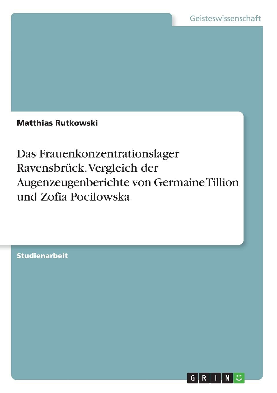 Das Frauenkonzentrationslager Ravensbrück. Vergleich der Augenzeugenberichte von Germaine Tillion und Zofia Pocilowska Law