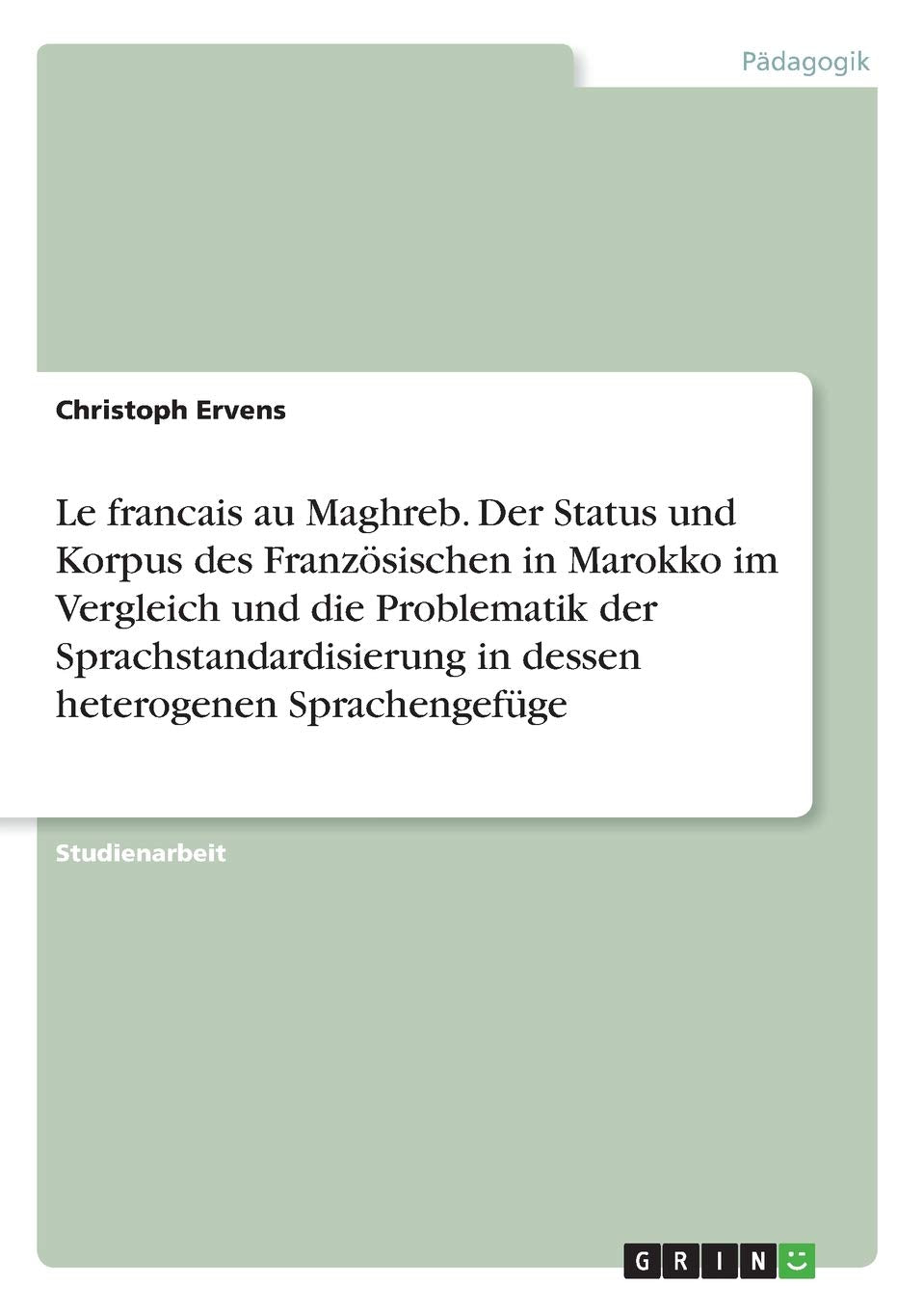 Le francais au Maghreb. Der Status und Korpus des Französischen in Marokko im Vergleich und die Problematik der Sprachstandardisierung in dessen heterogenen Sprachengefüge Books