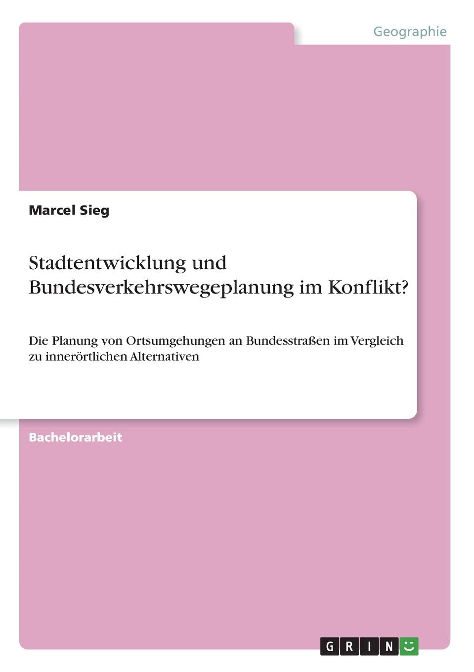 Stadtentwicklung und Bundesverkehrswegeplanung im Konflikt?: Die Planung von Ortsumgehungen an Bundesstraßen im Vergleich zu innerörtlichen Alternativen Architecture