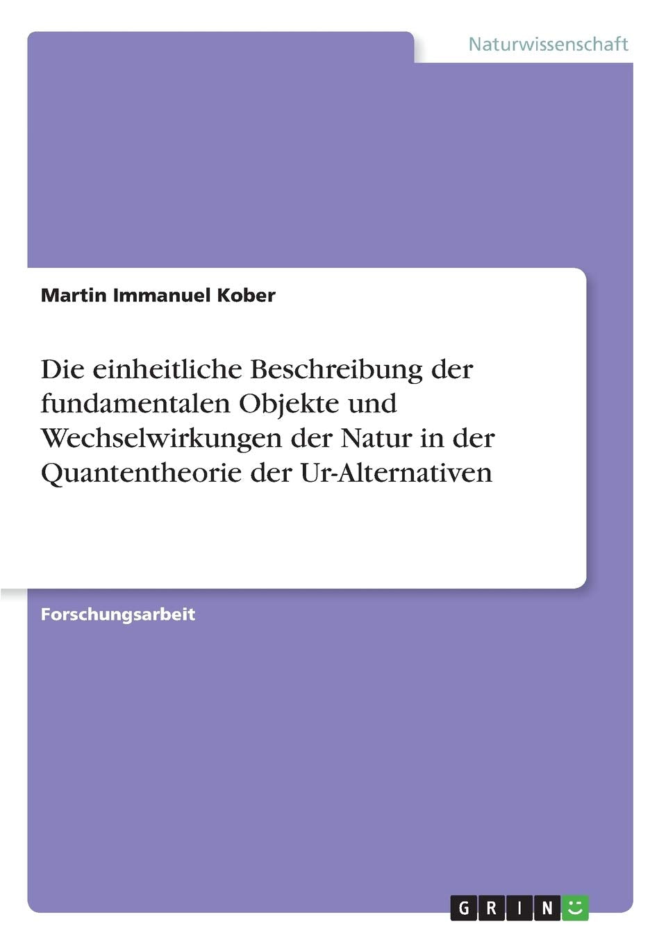 Die einheitliche Beschreibung der fundamentalen Objekte und Wechselwirkungen der Natur in der Quantentheorie der Ur-Alternativen Natural Sciences