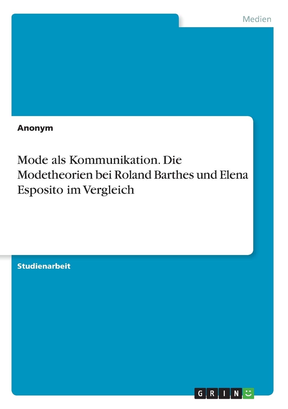 Mode als Kommunikation. Die Modetheorien bei Roland Barthes und Elena Esposito im Vergleich Film, Art & Culture
