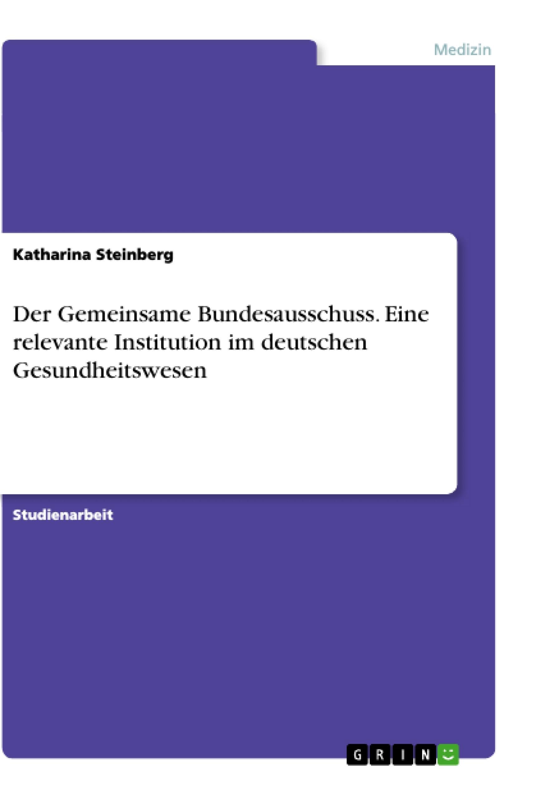 Der Gemeinsame Bundesausschuss. Eine relevante Institution im deutschen Gesundheitswesen Medicine
